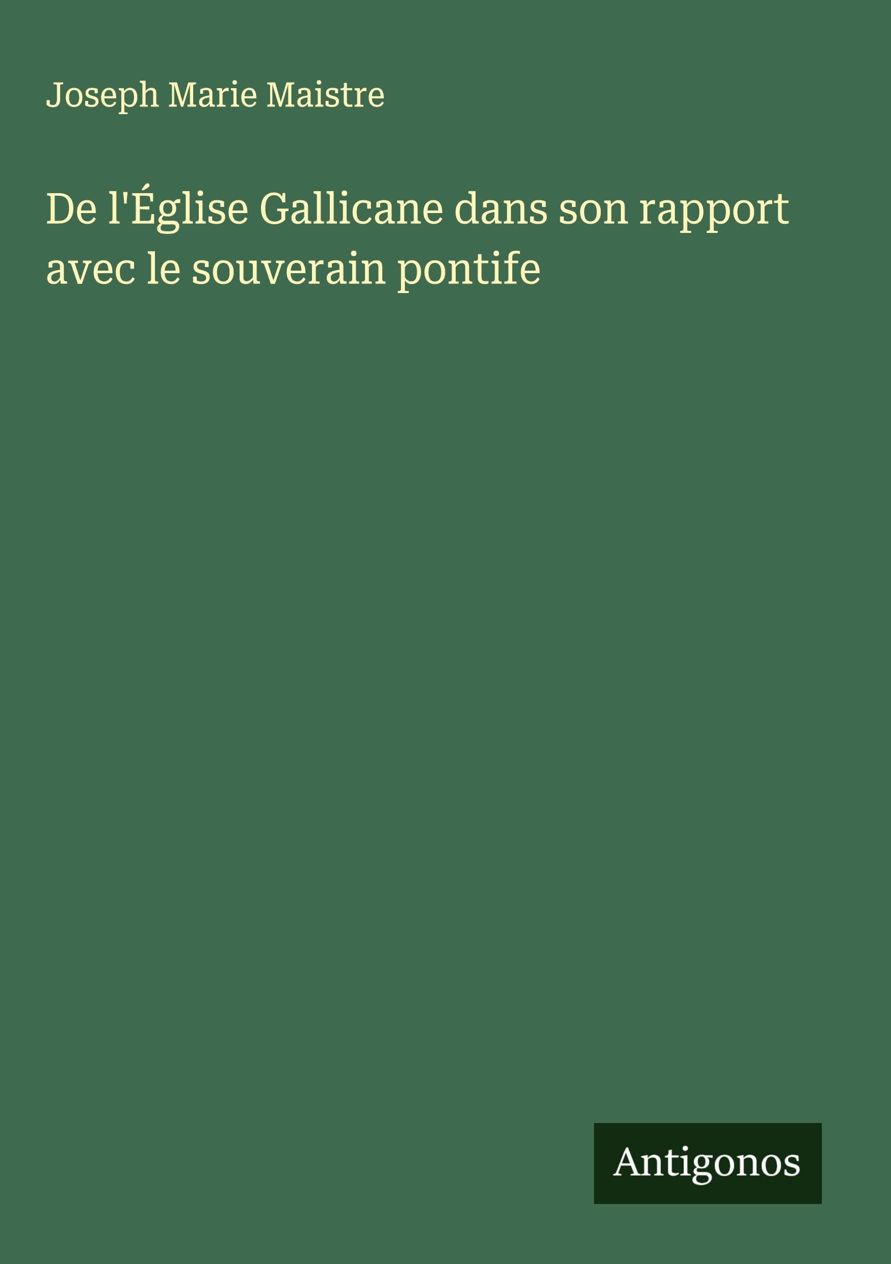 De l'Église Gallicane dans son rapport avec le souverain pontife Classics