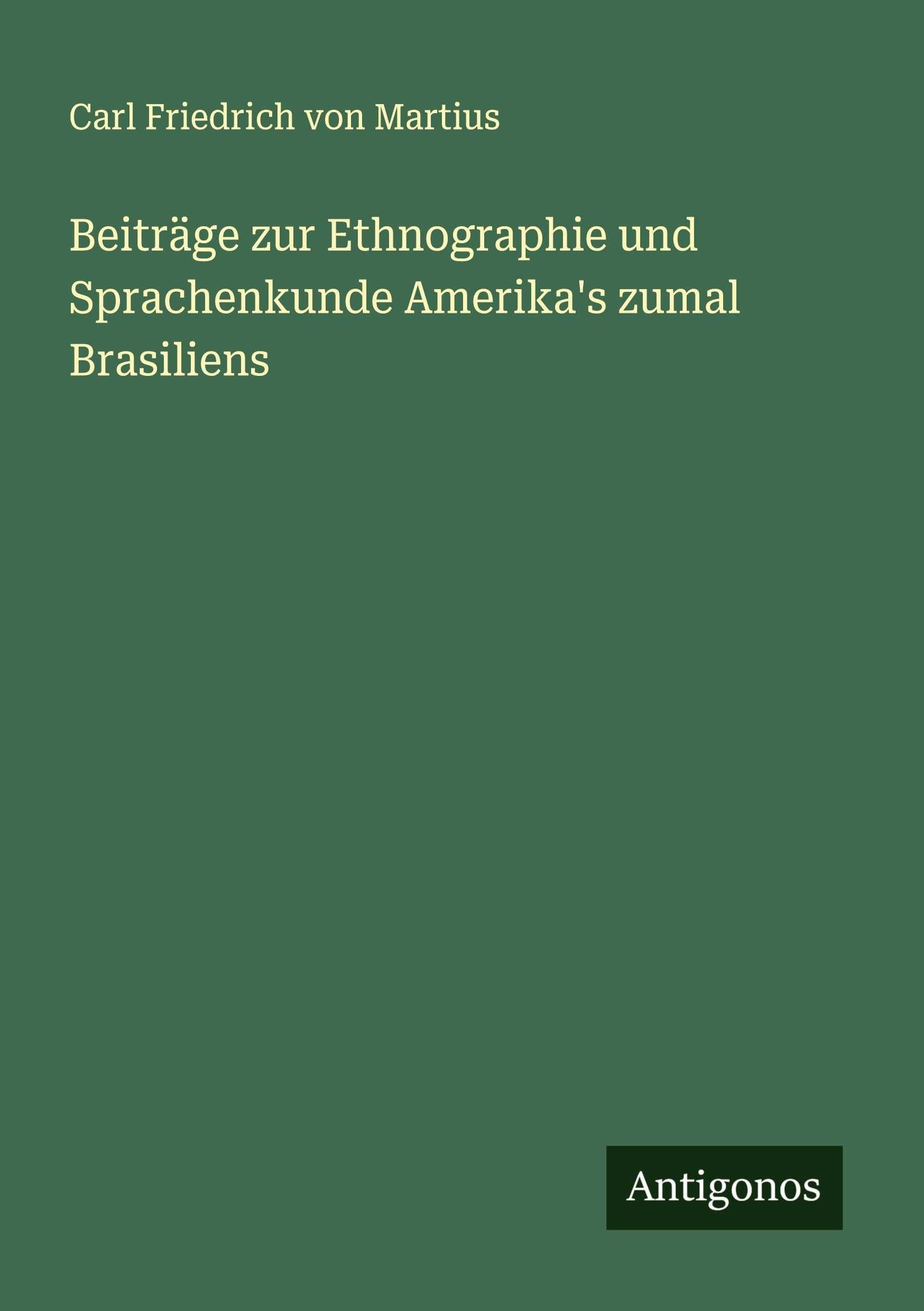 Beiträge zur Ethnographie und Sprachenkunde Amerika's zumal Brasiliens Classics