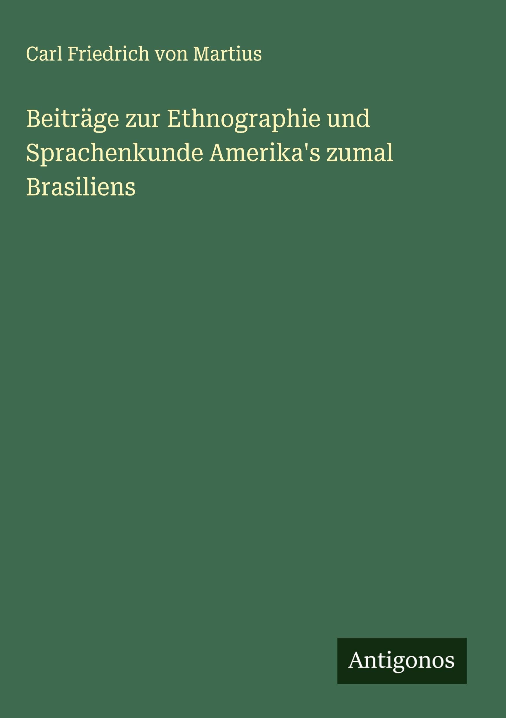 Beiträge zur Ethnographie und Sprachenkunde Amerika's zumal Brasiliens Classics