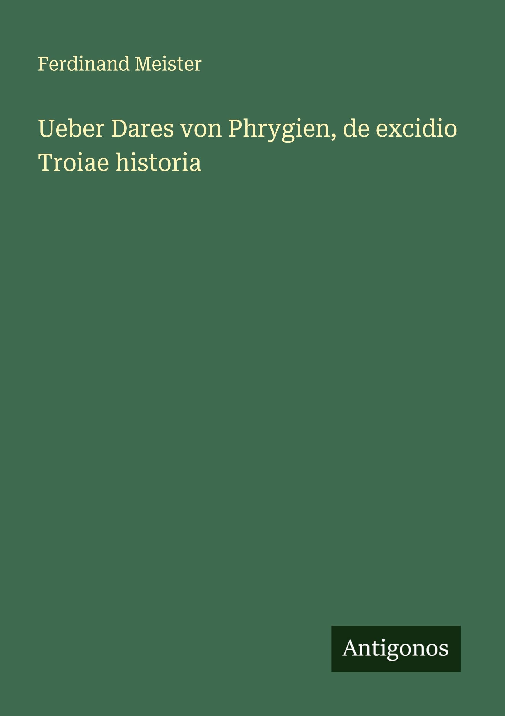 Ueber Dares von Phrygien, de excidio Troiae historia Classics