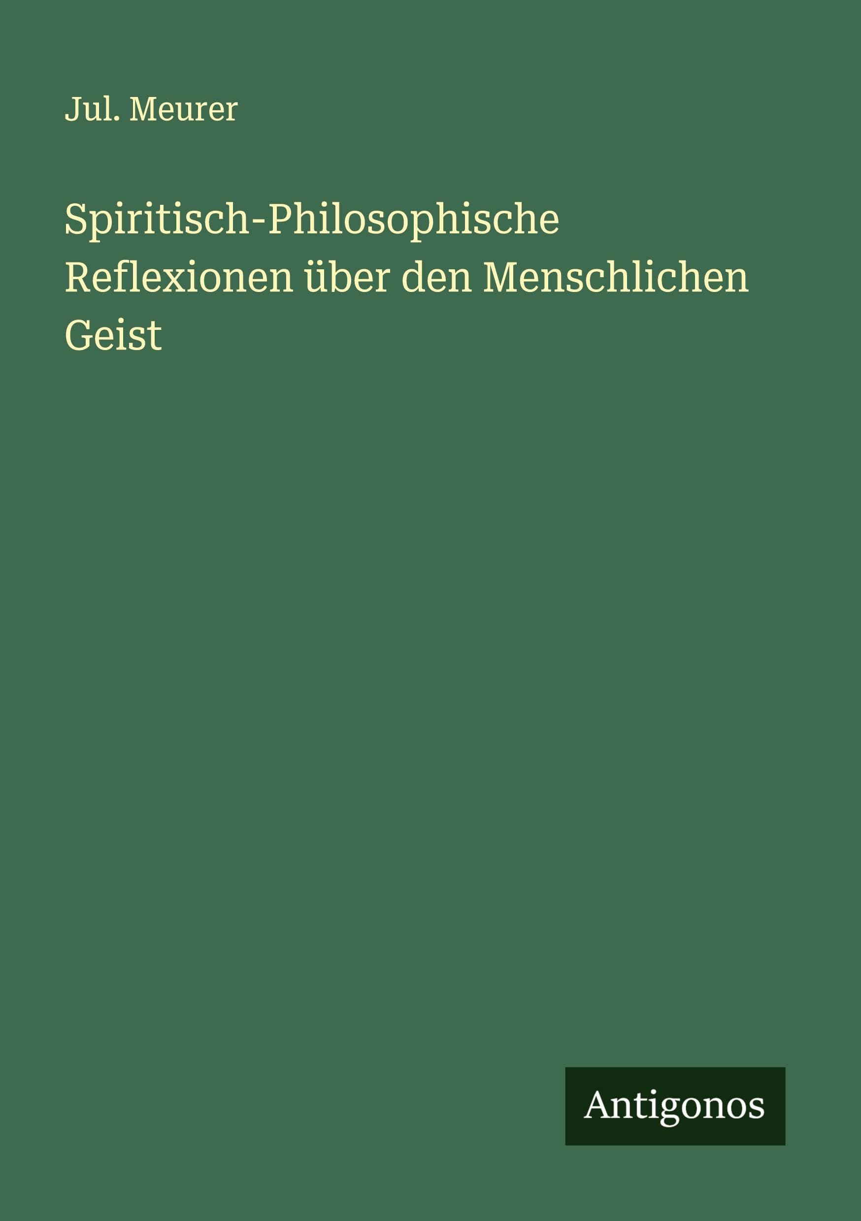 Spiritisch-Philosophische Reflexionen über den Menschlichen Geist Classics