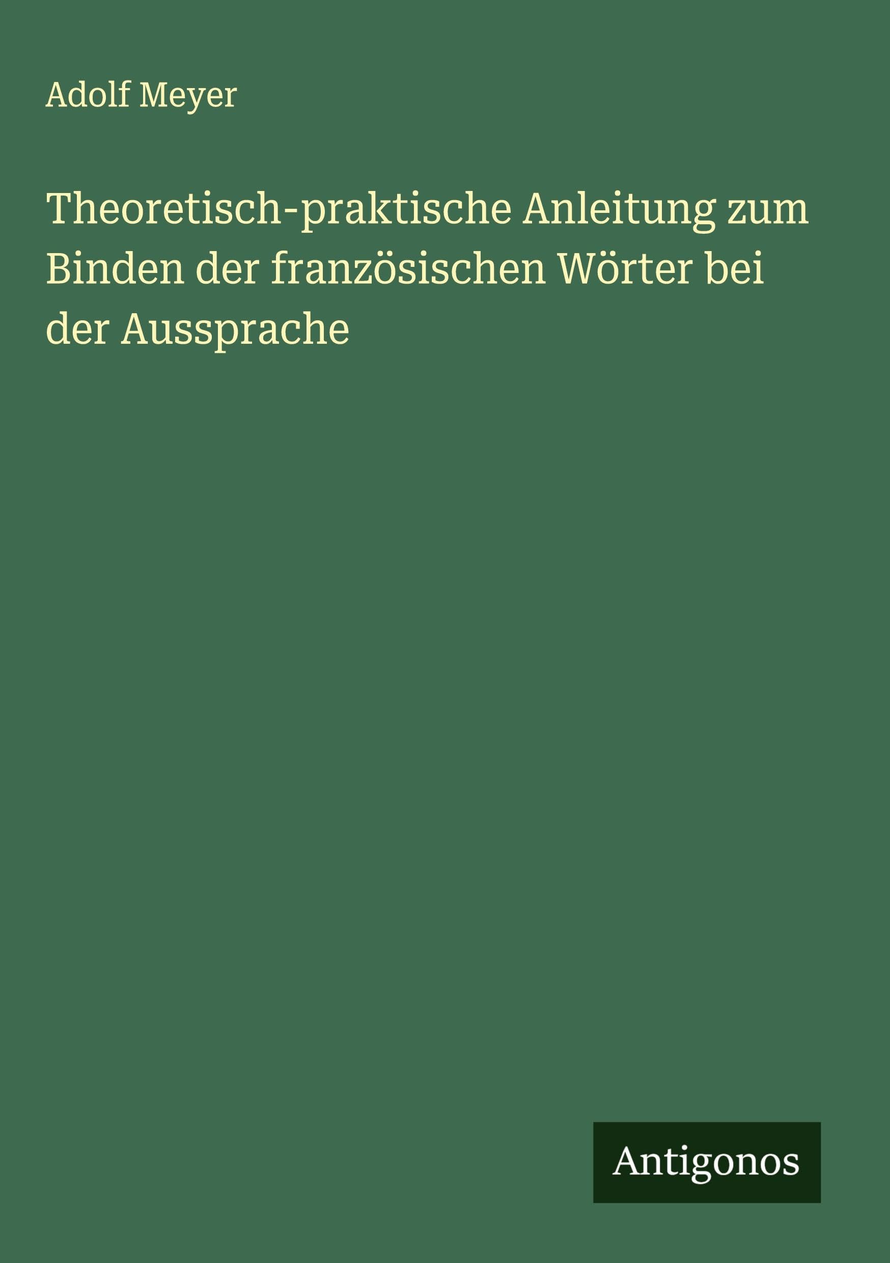 Theoretisch-praktische Anleitung zum Binden der französischen Wörter bei der Aussprache Classics