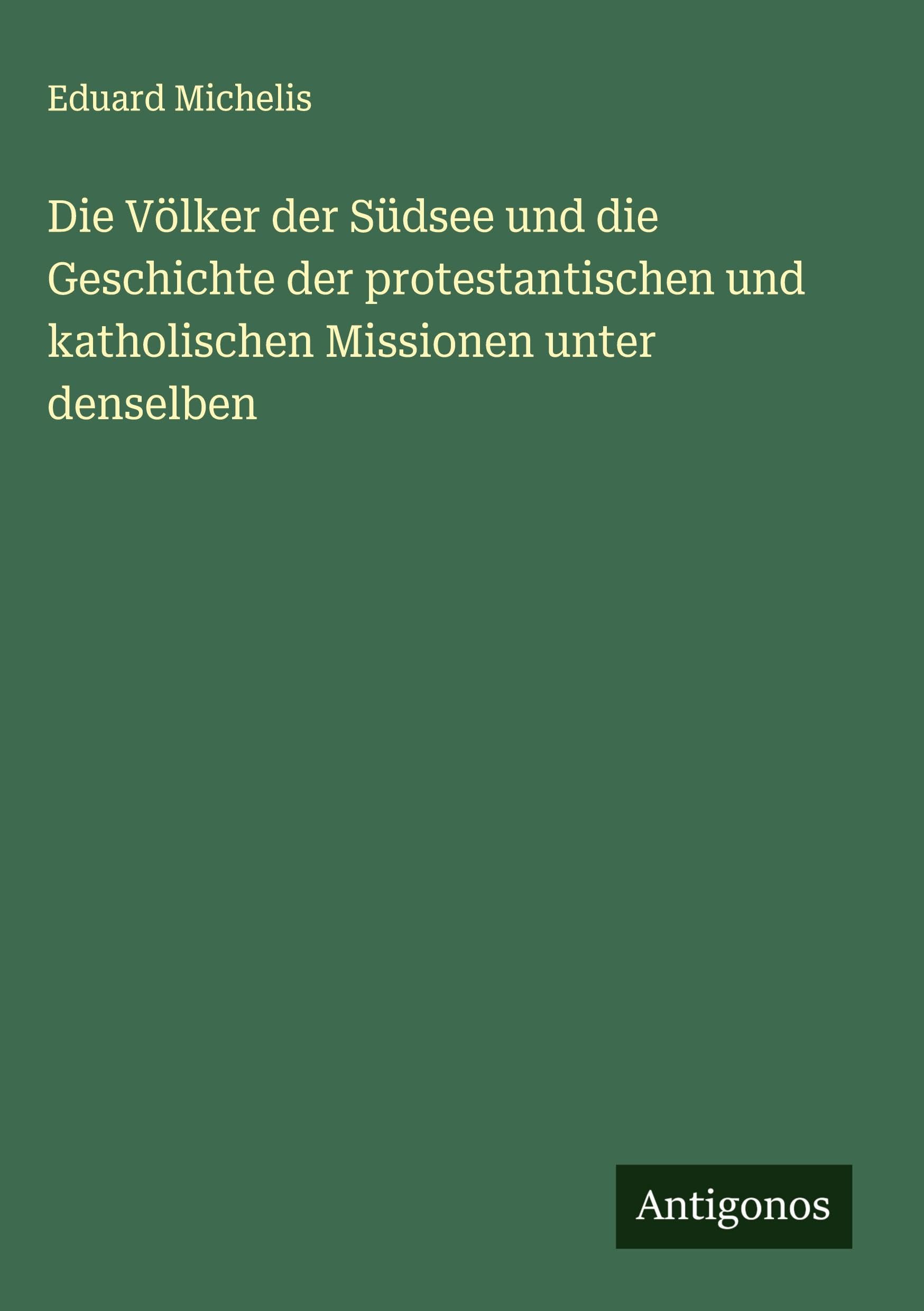 Die Völker der Südsee und die Geschichte der protestantischen und katholischen Missionen unter denselben Classics