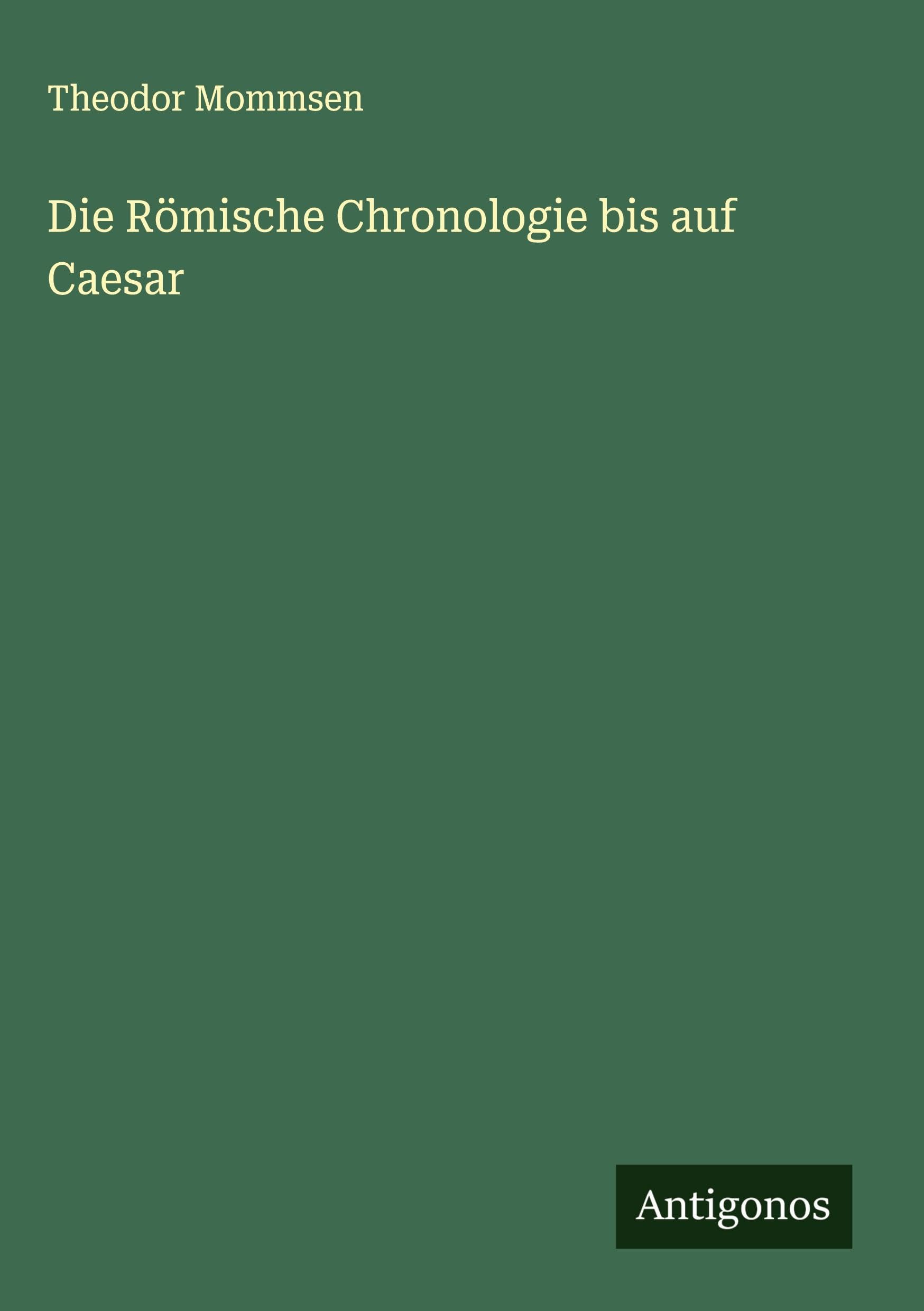 Die Römische Chronologie bis auf Caesar Classics