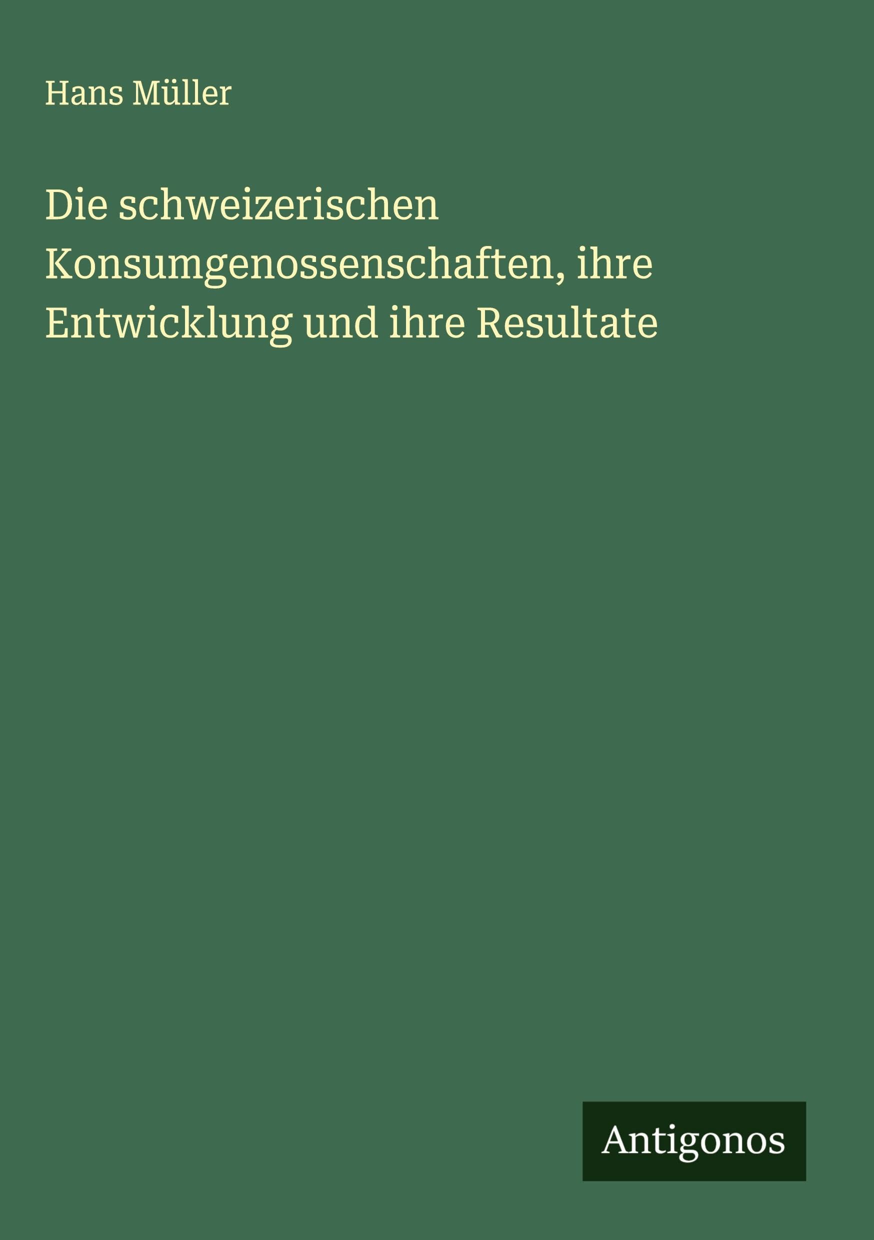 Die schweizerischen Konsumgenossenschaften, ihre Entwicklung und ihre Resultate Classics