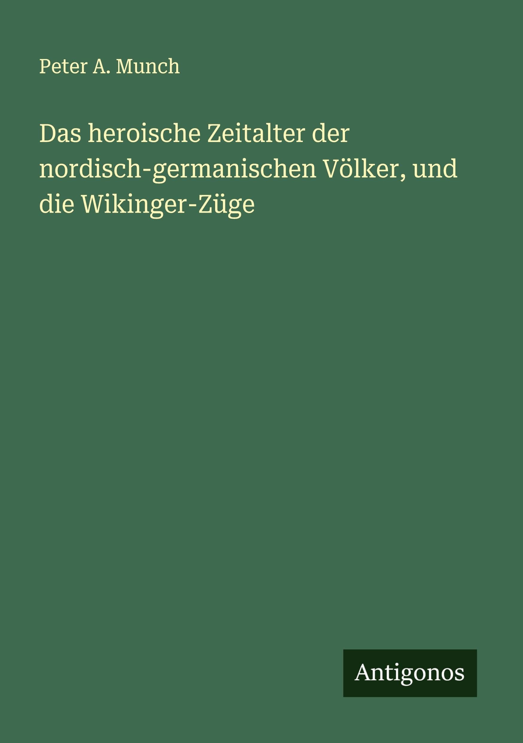 Das heroische Zeitalter der nordisch-germanischen Völker, und die Wikinger-Züge Classics