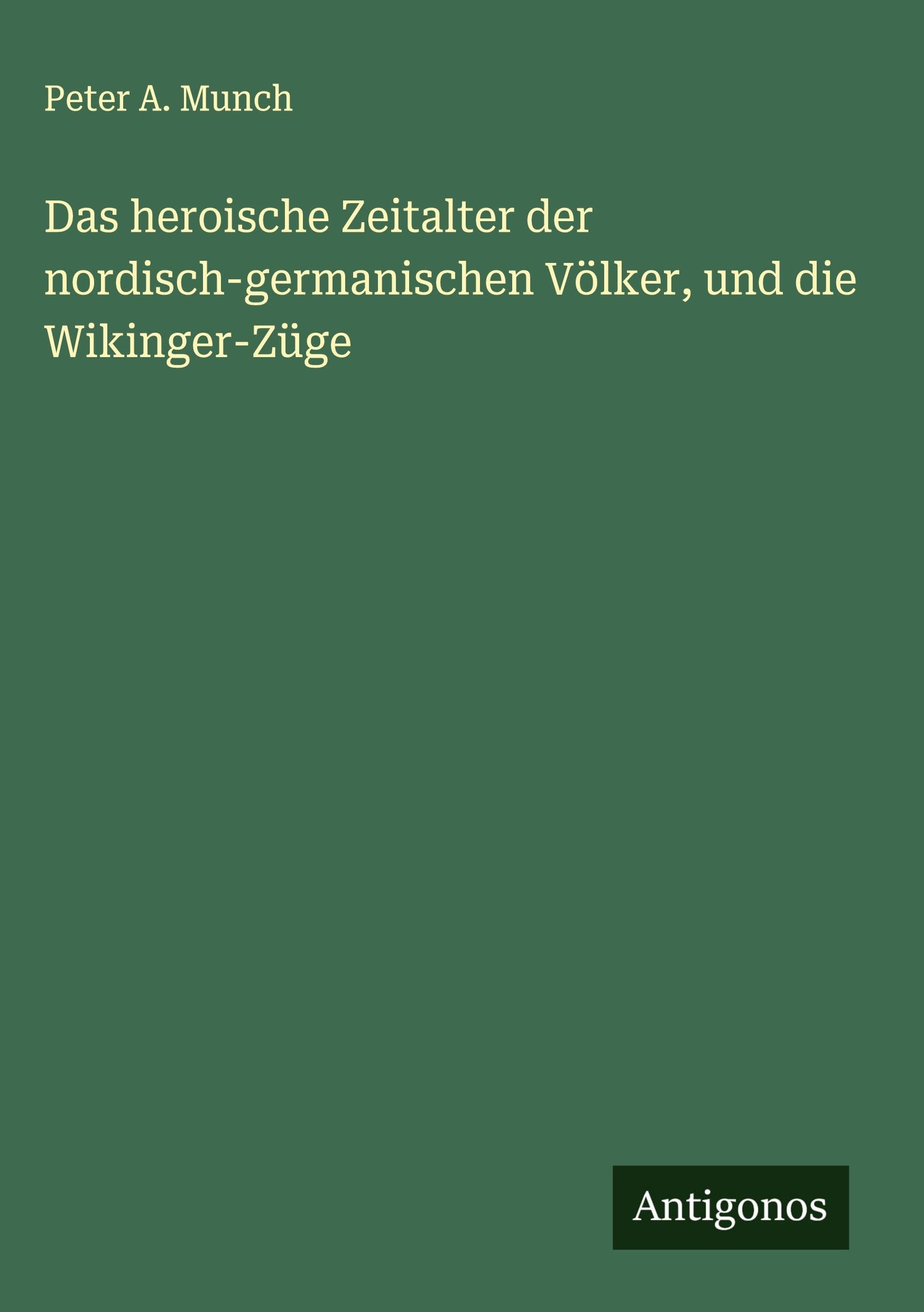 Das heroische Zeitalter der nordisch-germanischen Völker, und die Wikinger-Züge Classics