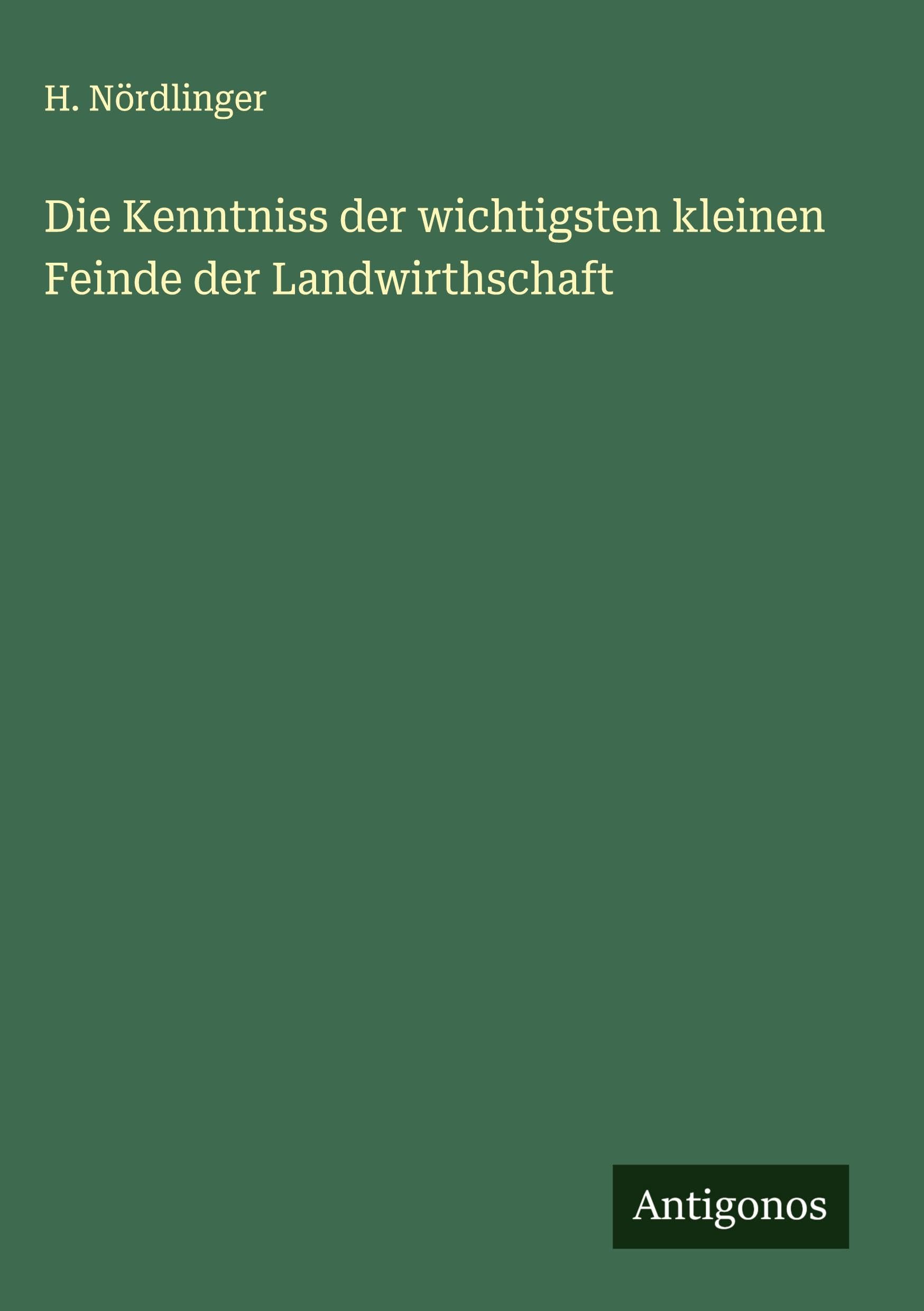 Die Kenntniss der wichtigsten kleinen Feinde der Landwirthschaft Classics