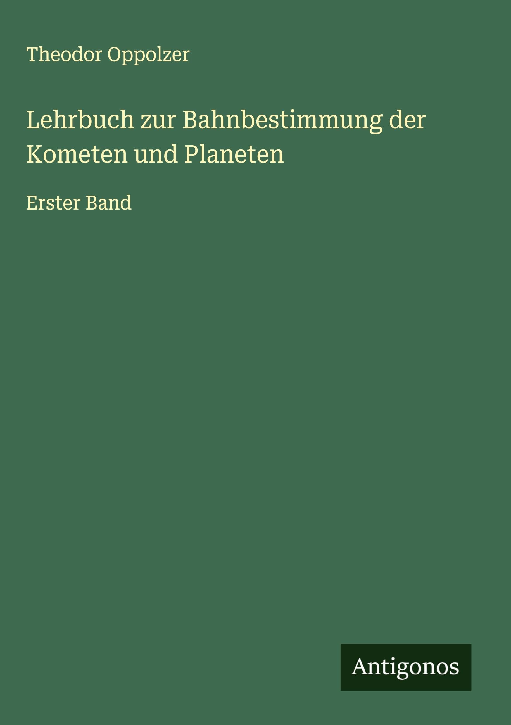 Lehrbuch zur Bahnbestimmung der Kometen und Planeten Classics