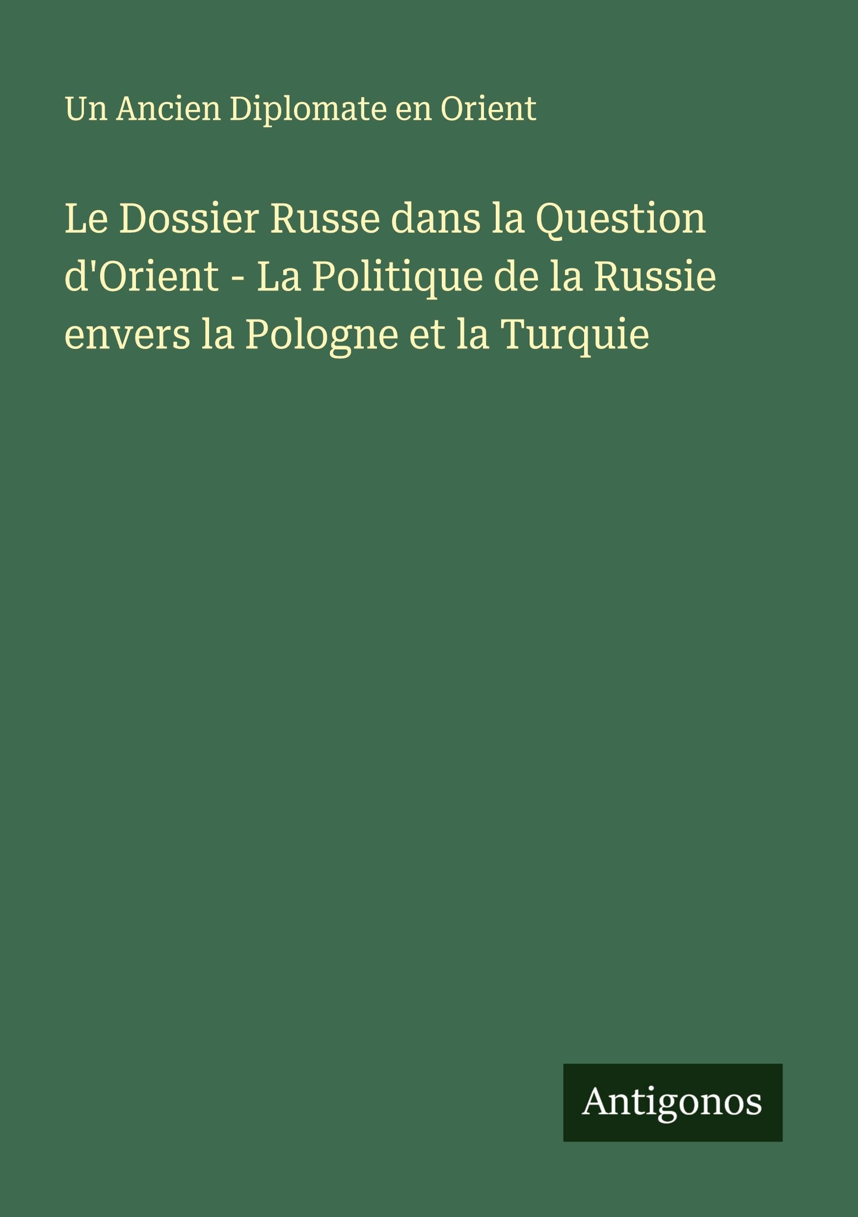 Le Dossier Russe dans la Question d'Orient - La Politique de la Russie envers la Pologne et la Turquie Classics