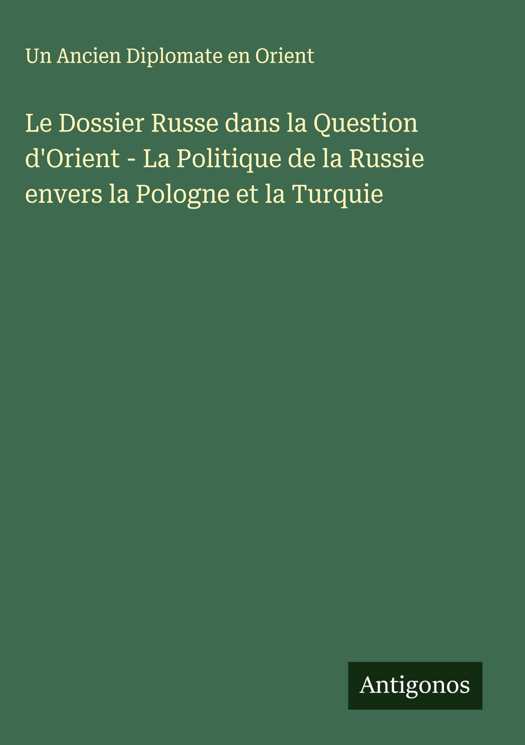 Le Dossier Russe dans la Question d'Orient - La Politique de la Russie envers la Pologne et la Turquie Classics