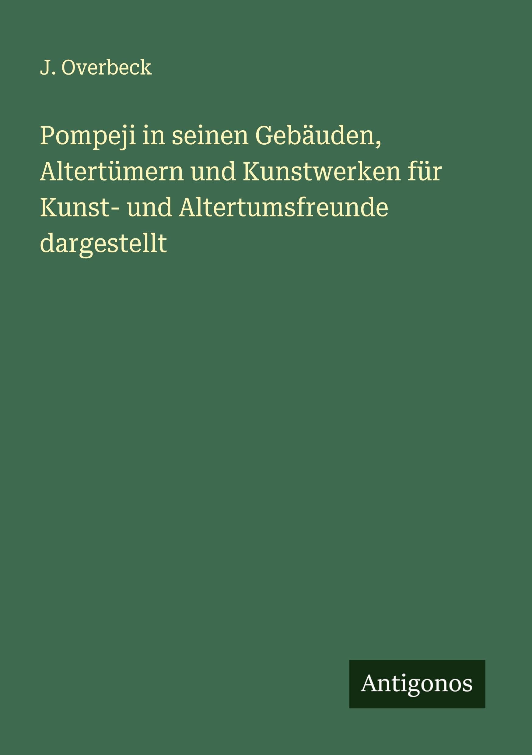 Pompeji in seinen Gebäuden, Altertümern und Kunstwerken für Kunst- und Altertumsfreunde dargestellt Classics