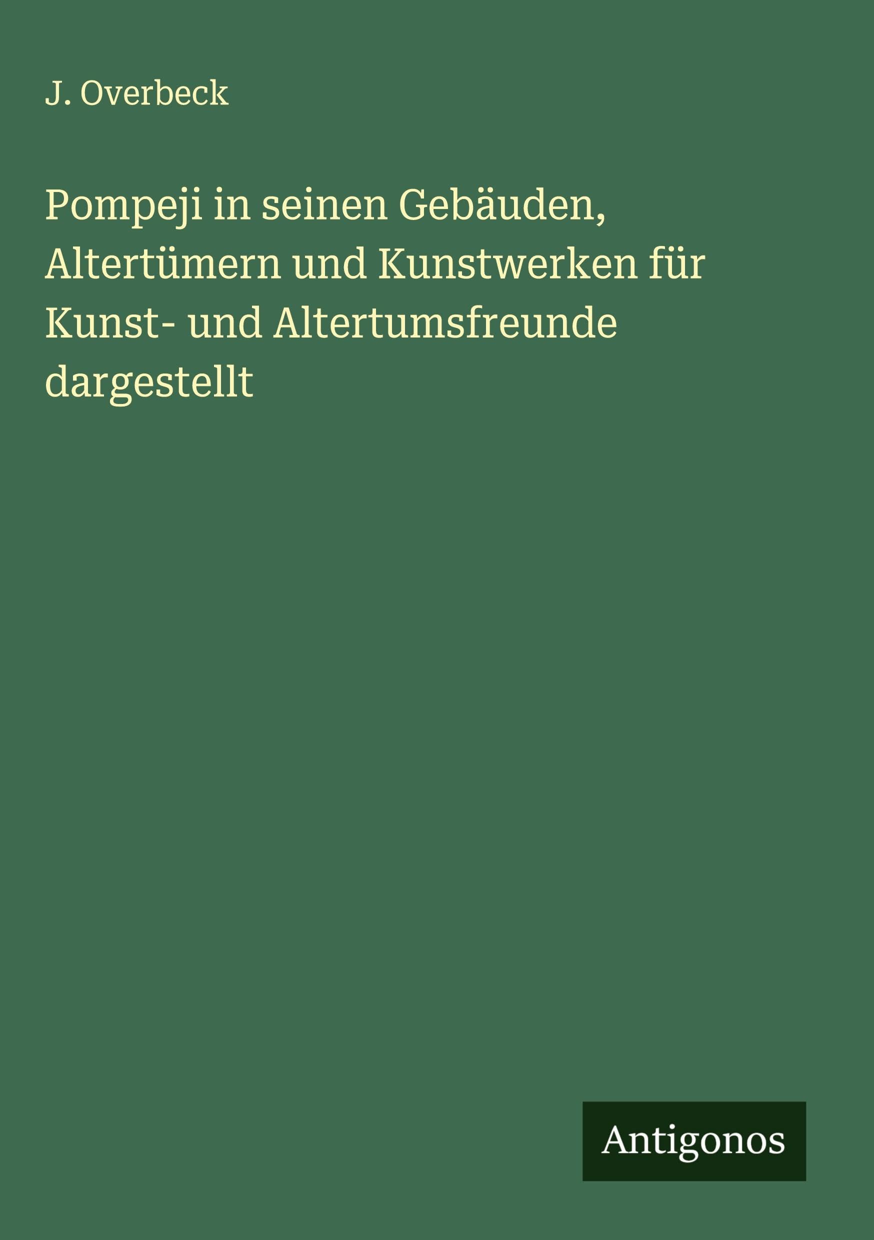 Pompeji in seinen Gebäuden, Altertümern und Kunstwerken für Kunst- und Altertumsfreunde dargestellt Classics