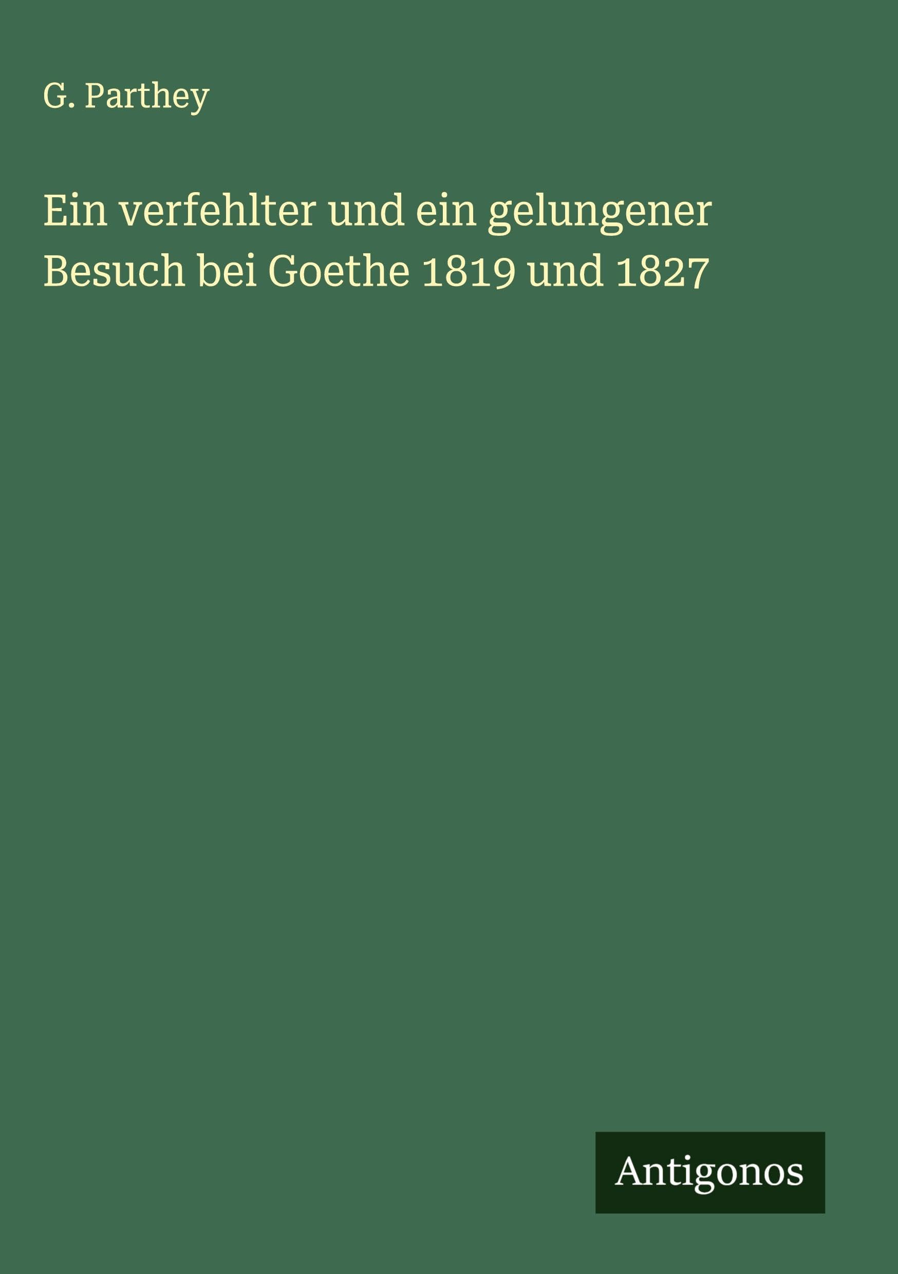 Ein verfehlter und ein gelungener Besuch bei Goethe 1819 und 1827 Classics