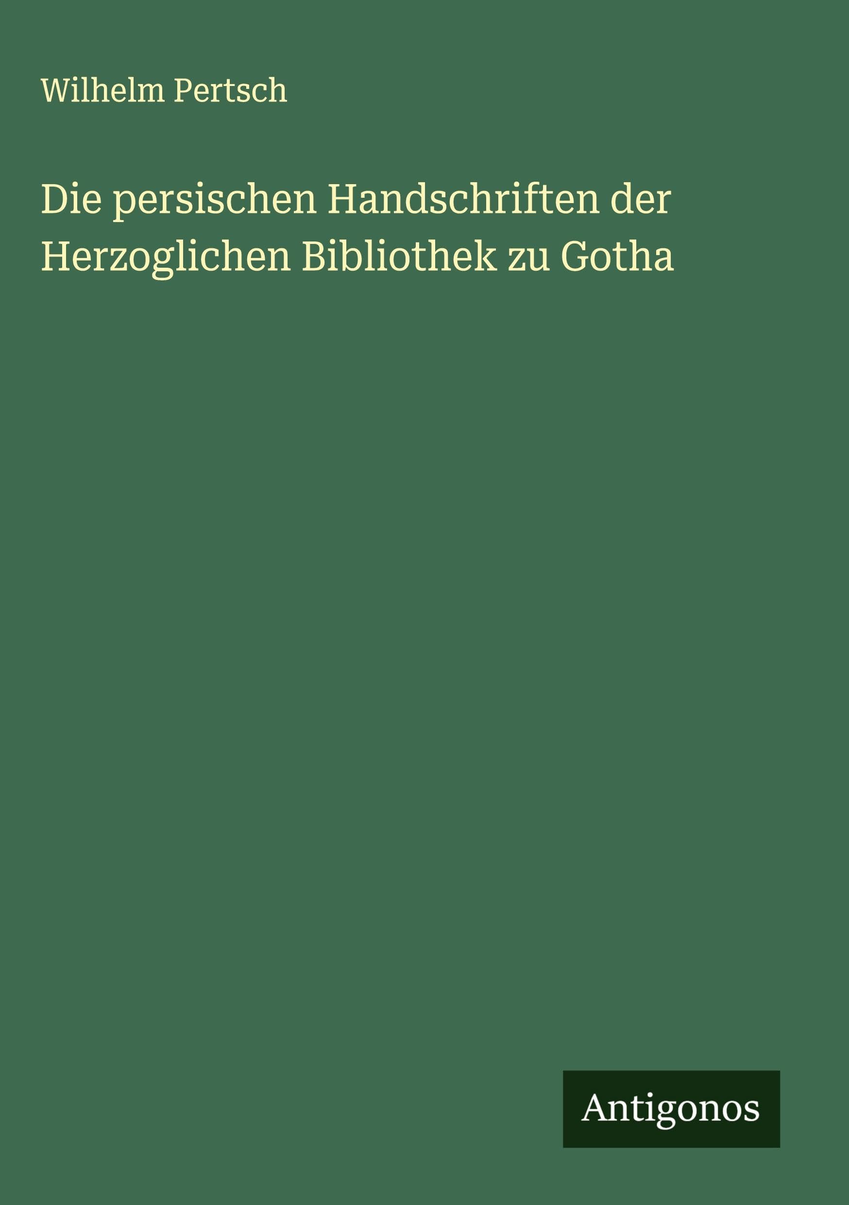 Die persischen Handschriften der Herzoglichen Bibliothek zu Gotha Classics