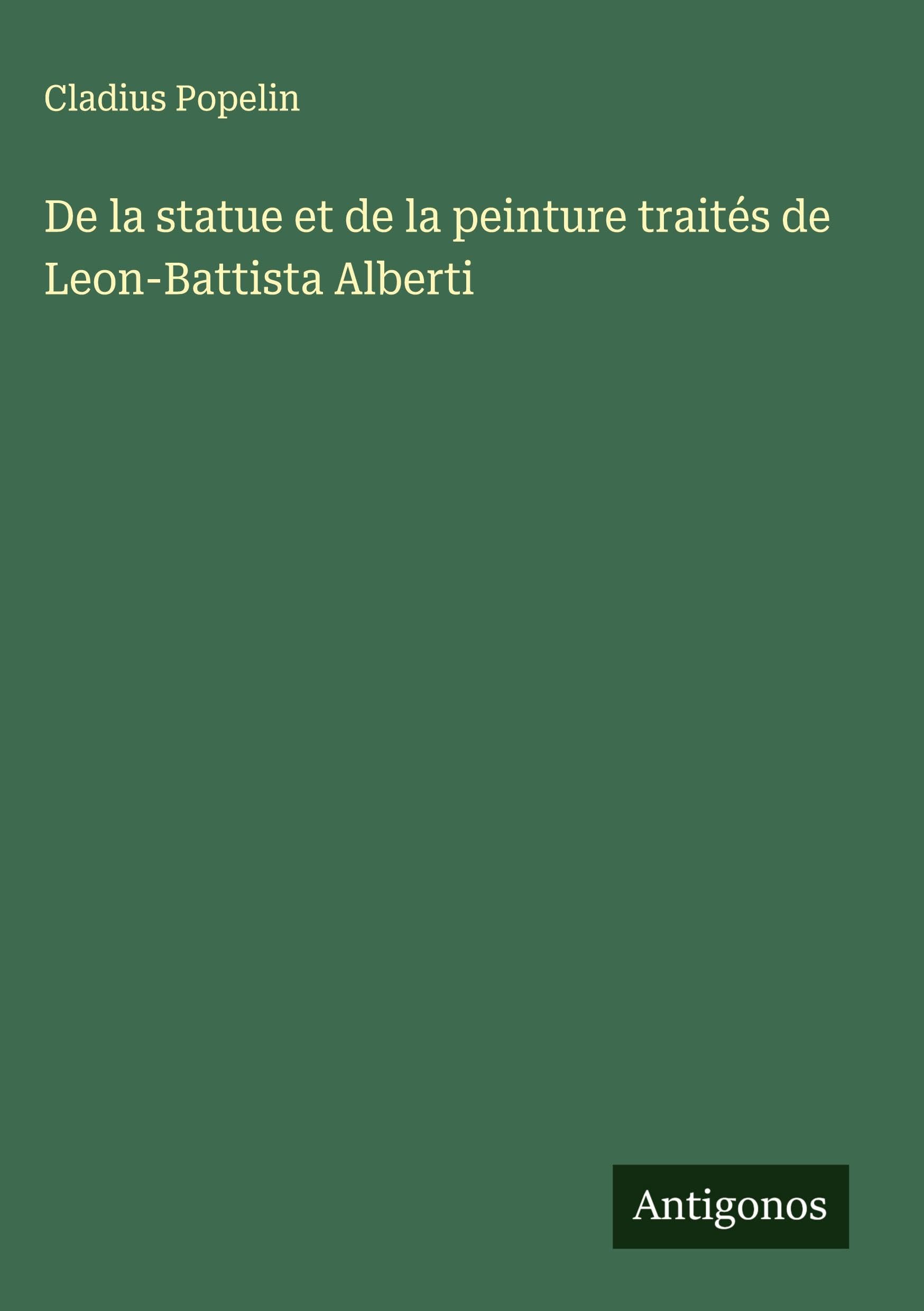 De la statue et de la peinture traités de Leon-Battista Alberti Classics