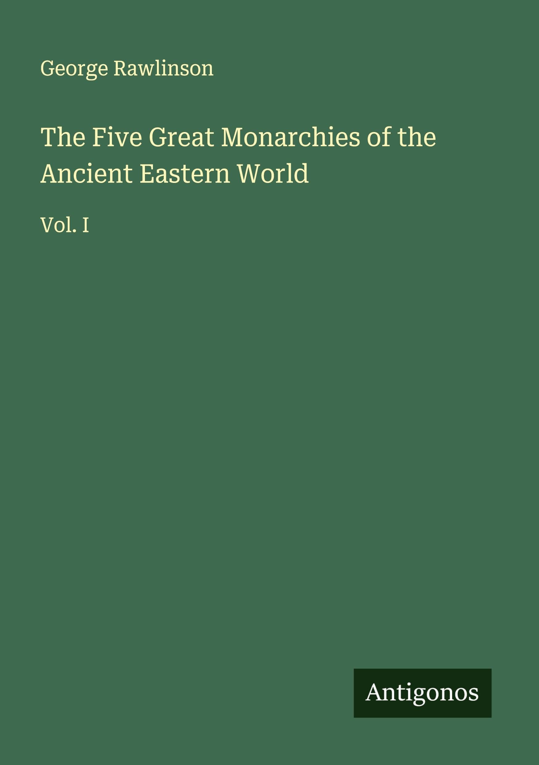The Five Great Monarchies of the Ancient Eastern World Classics