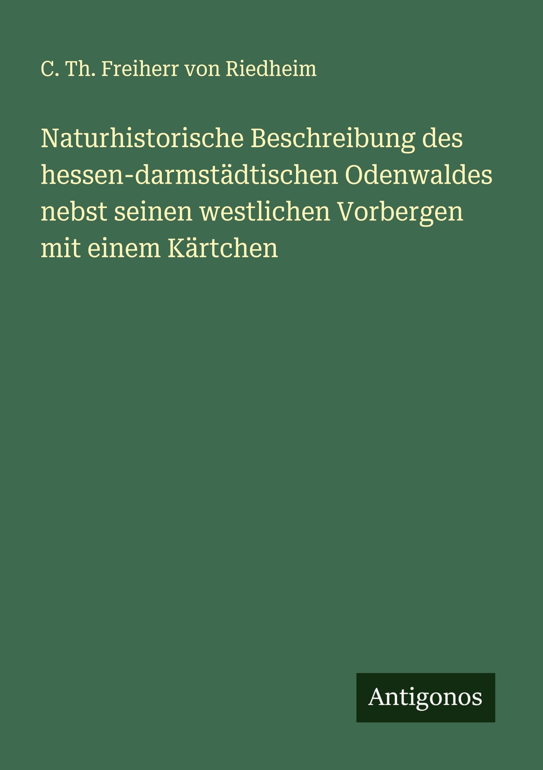 Naturhistorische Beschreibung des hessen-darmstädtischen Odenwaldes nebst seinen westlichen Vorbergen mit einem Kärtchen Classics