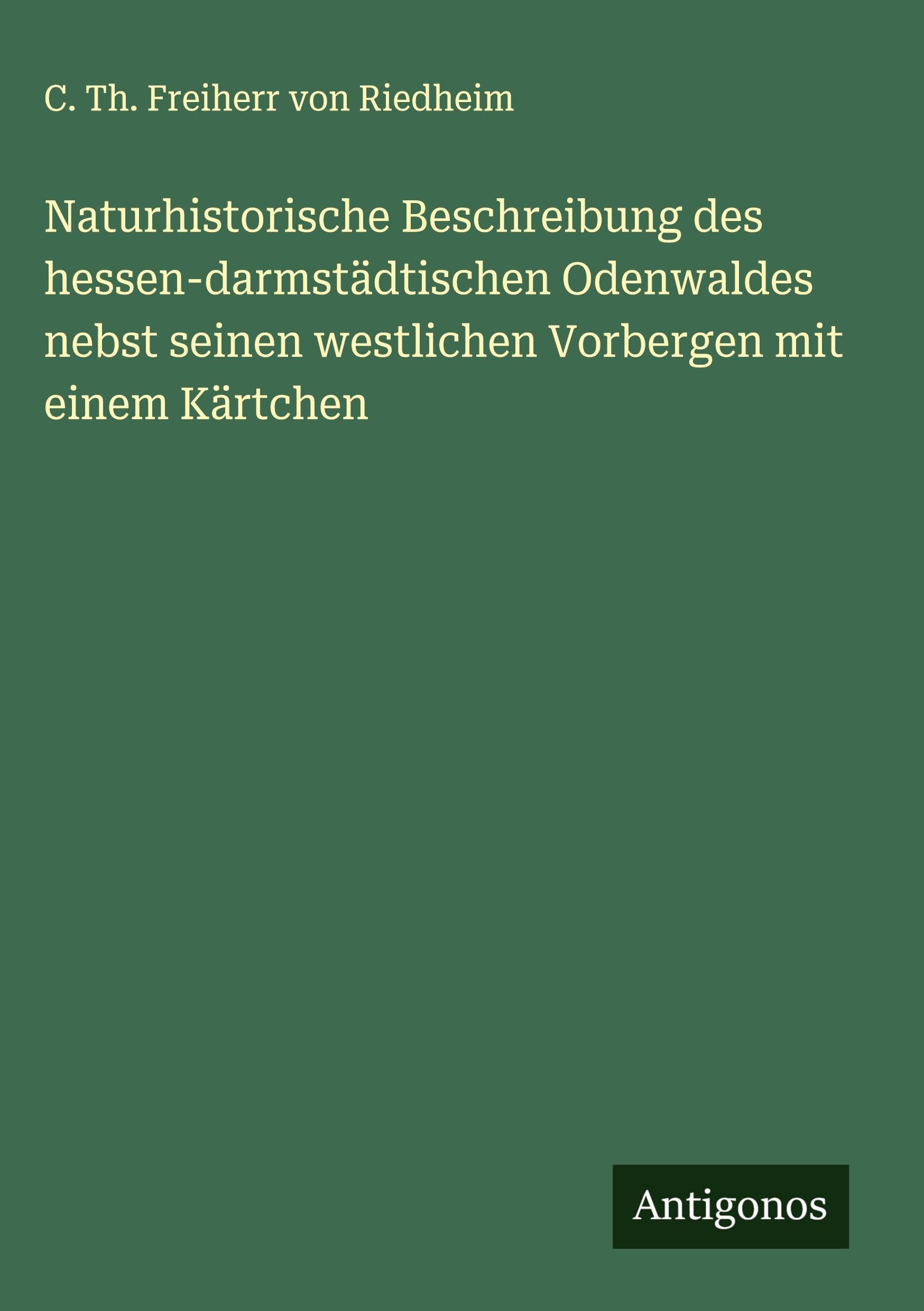 Naturhistorische Beschreibung des hessen-darmstädtischen Odenwaldes nebst seinen westlichen Vorbergen mit einem Kärtchen Classics