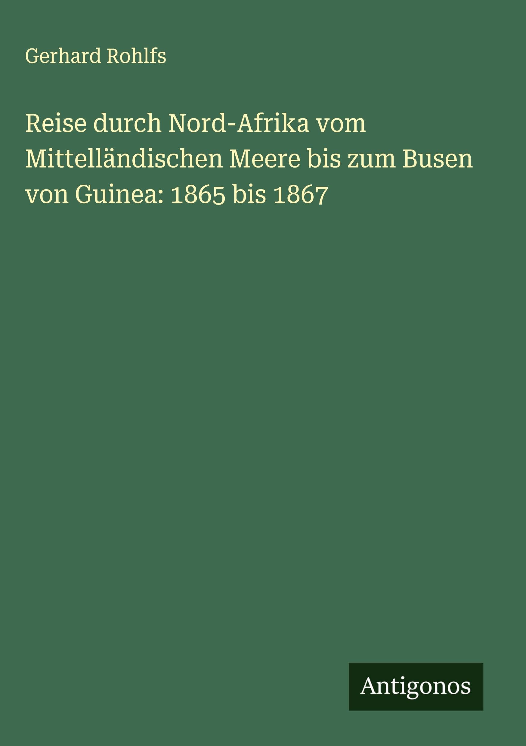 Reise durch Nord-Afrika vom Mittelländischen Meere bis zum Busen von Guinea: 1865 bis 1867 Classics
