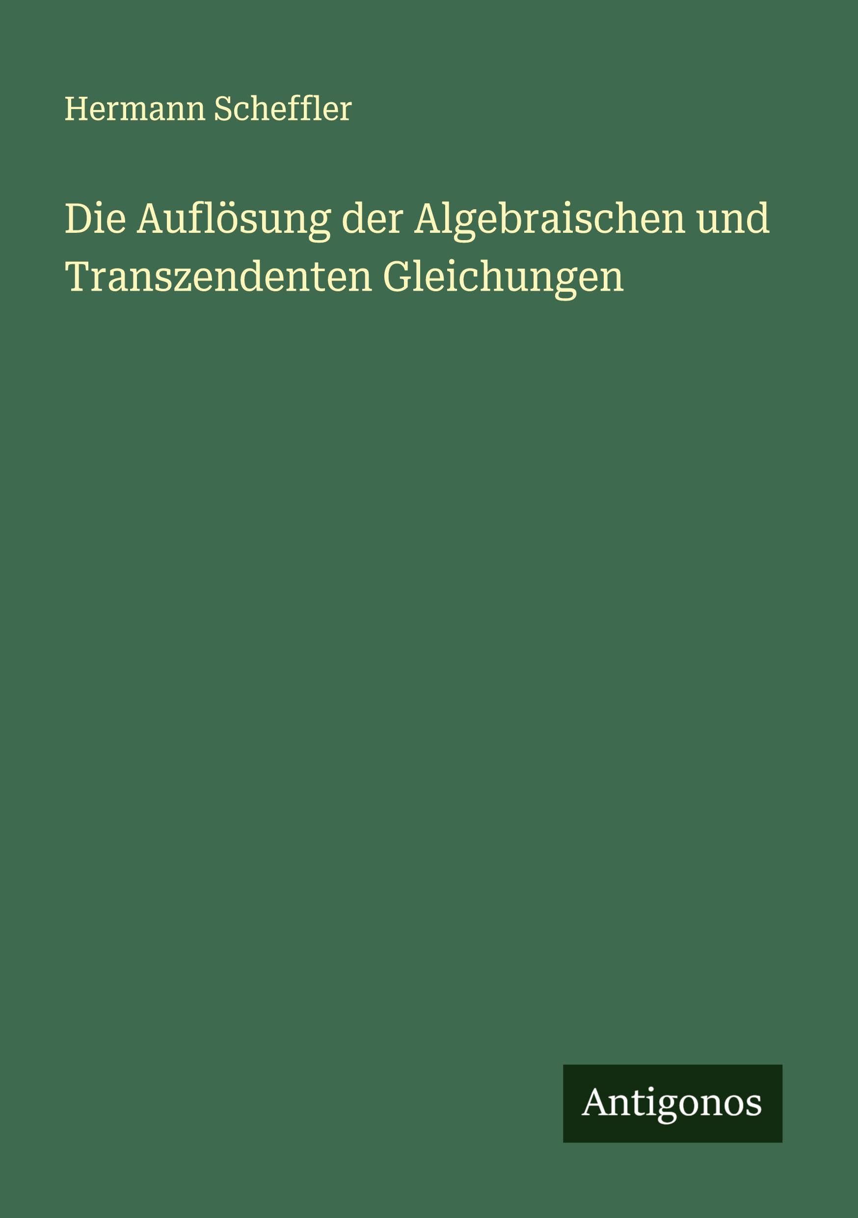 Die Auflösung der Algebraischen und Transzendenten Gleichungen Classics