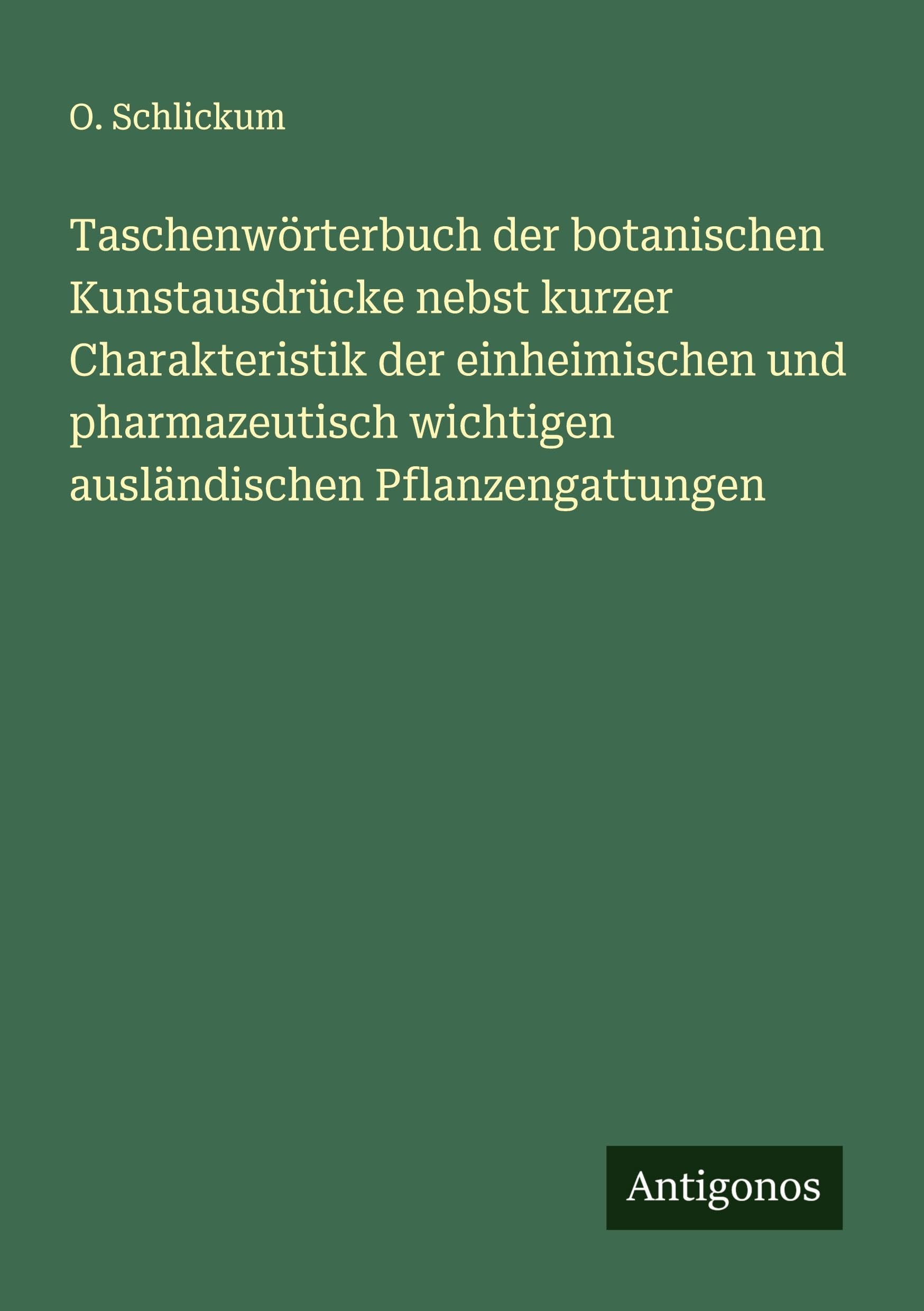 Taschenwörterbuch der botanischen Kunstausdrücke nebst kurzer Charakteristik der einheimischen und pharmazeutisch wichtigen ausländischen Pflanzengattungen Classics