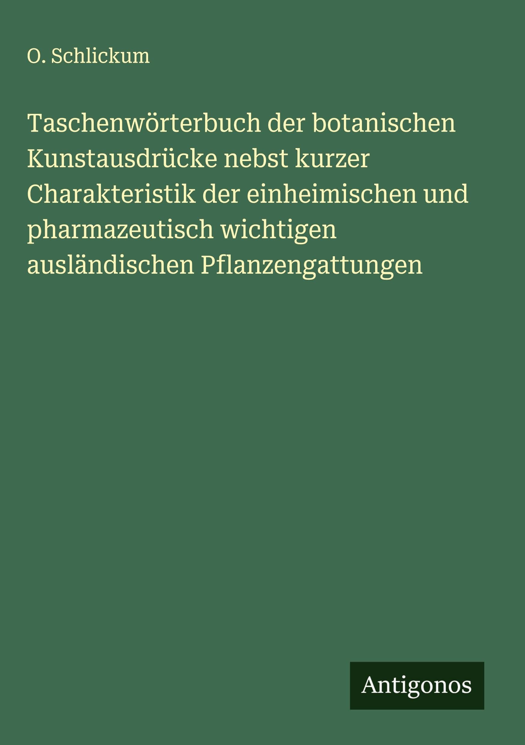 Taschenwörterbuch der botanischen Kunstausdrücke nebst kurzer Charakteristik der einheimischen und pharmazeutisch wichtigen ausländischen Pflanzengattungen Classics