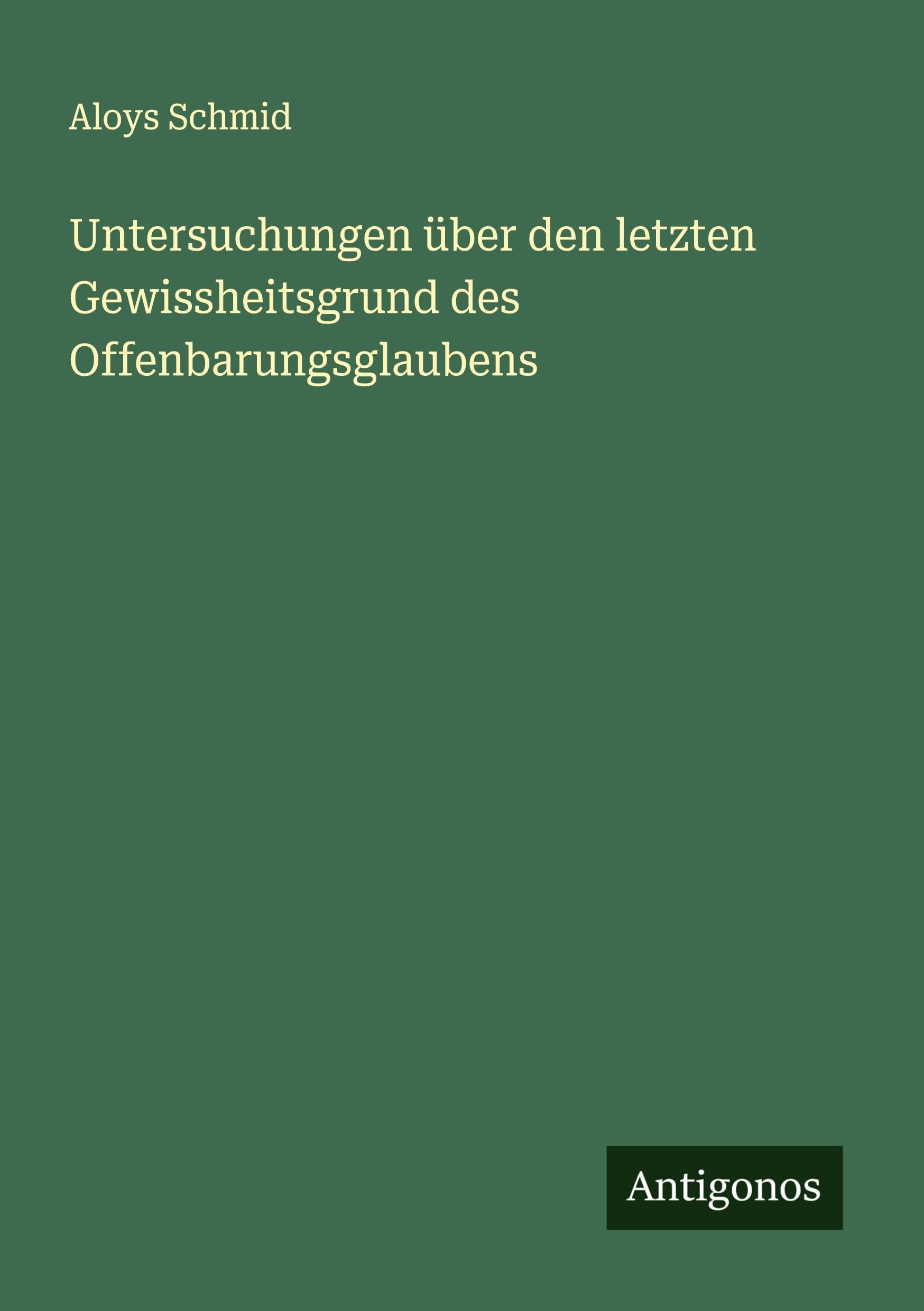 Untersuchungen über den letzten Gewissheitsgrund des Offenbarungsglaubens Classics