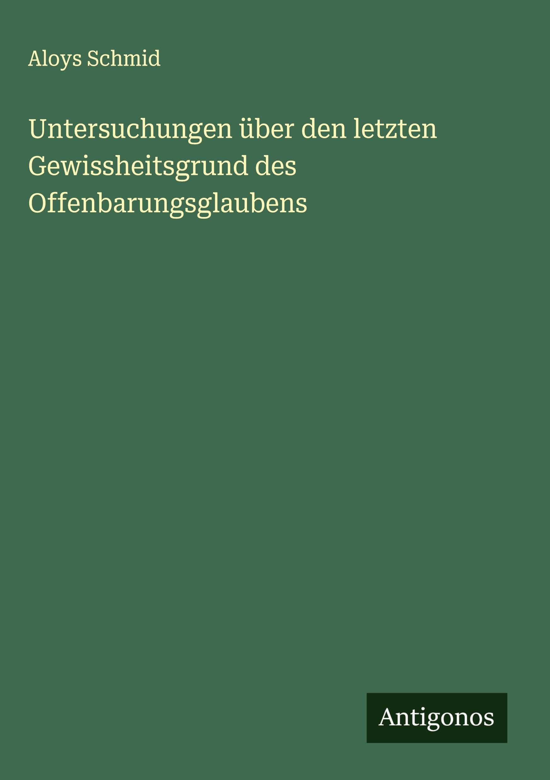Untersuchungen über den letzten Gewissheitsgrund des Offenbarungsglaubens Classics
