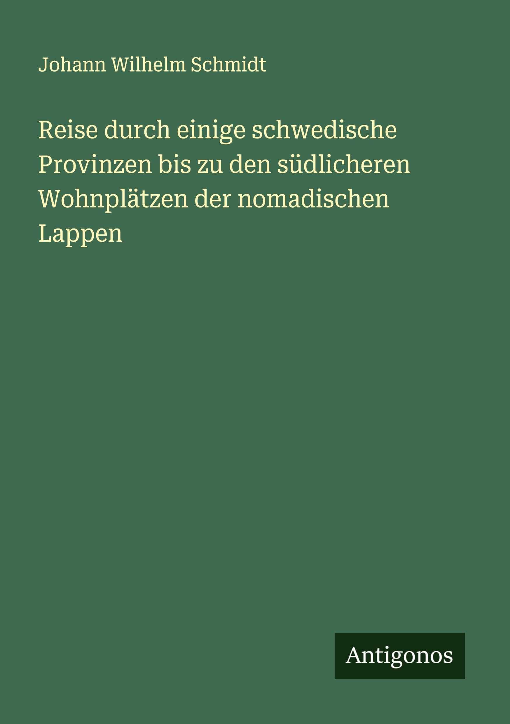 Reise durch einige schwedische Provinzen bis zu den südlicheren Wohnplätzen der nomadischen Lappen Classics