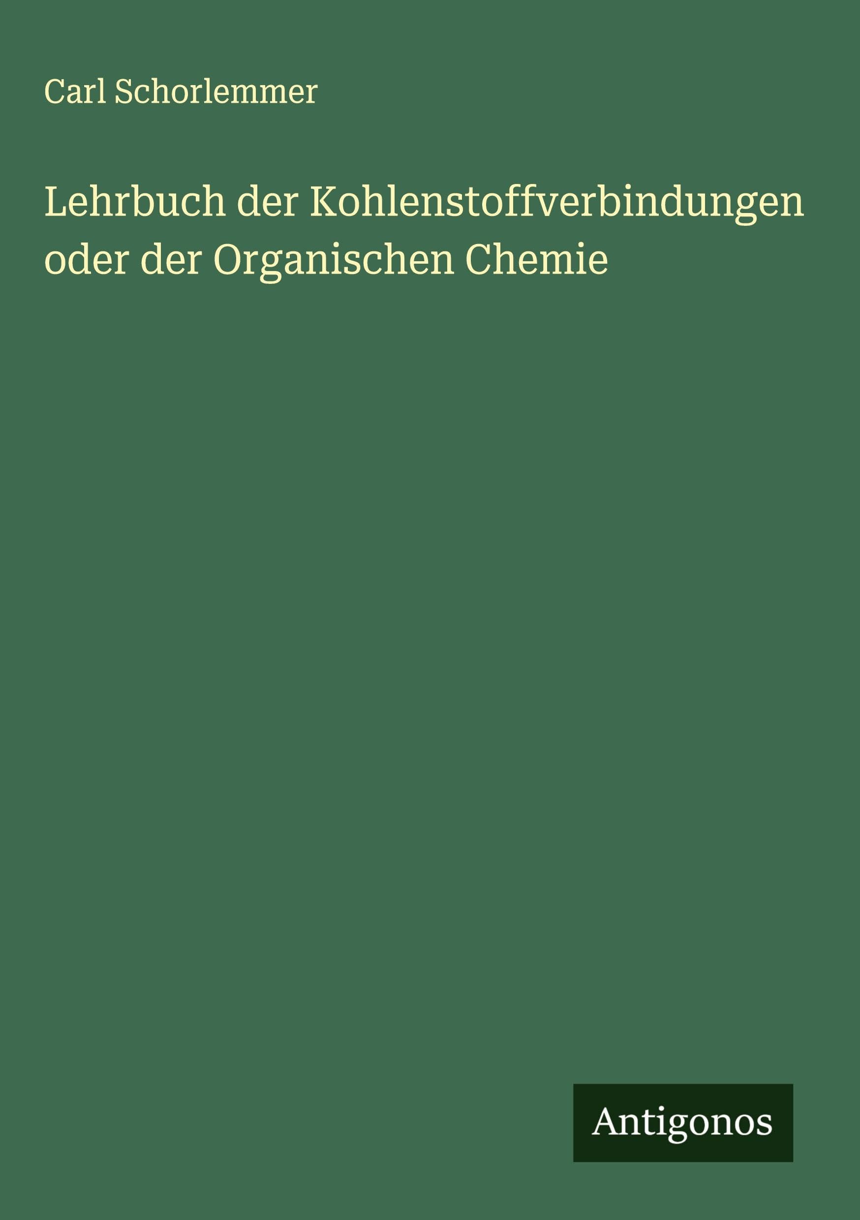 Lehrbuch der Kohlenstoffverbindungen oder der Organischen Chemie Classics