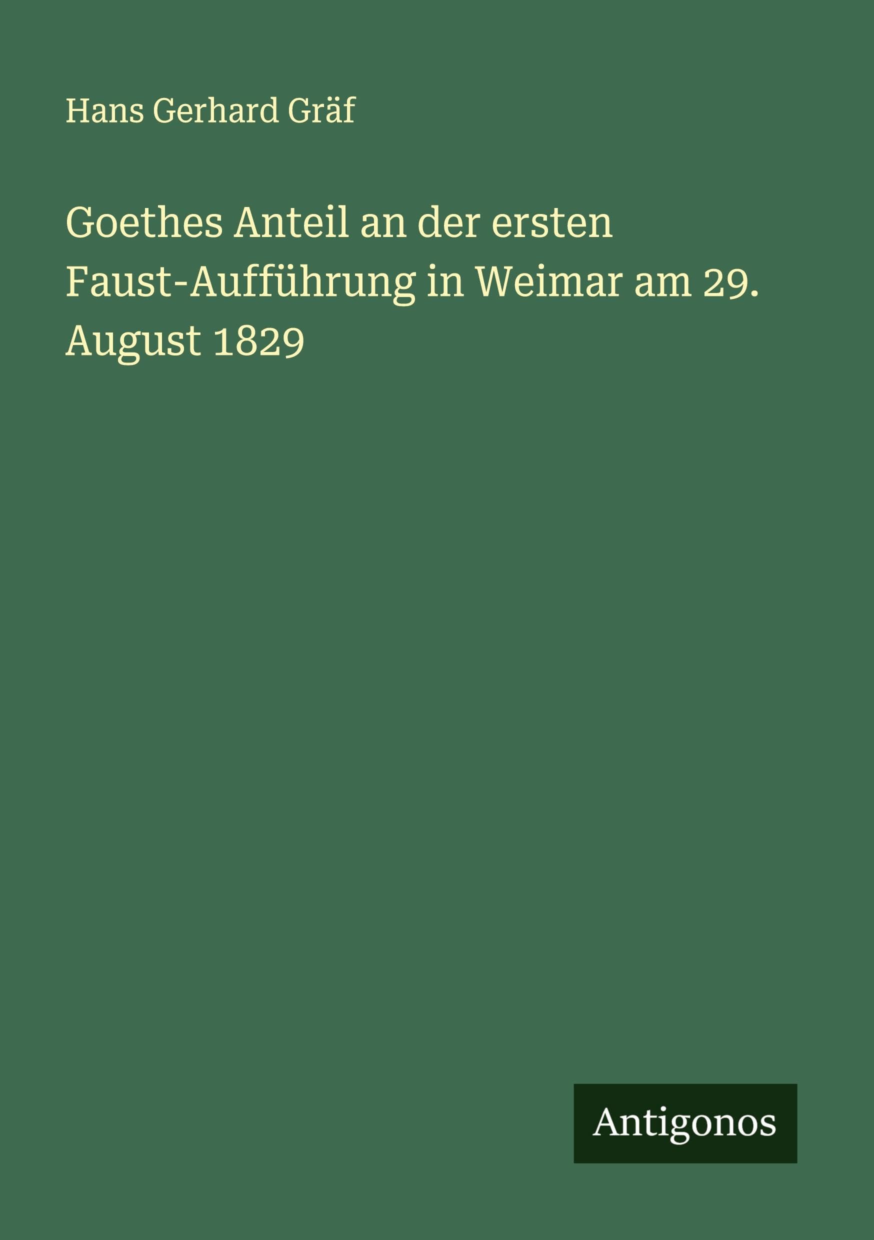 Goethes Anteil an der ersten Faust-Aufführung in Weimar am 29. August 1829 Classics