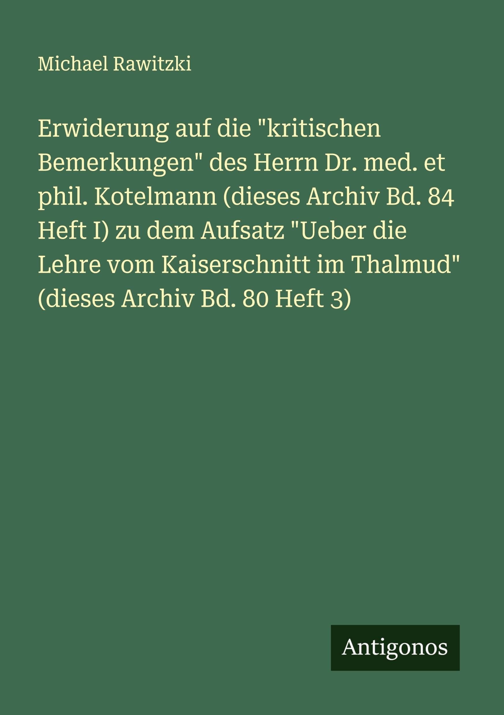 Erwiderung auf die "kritischen Bemerkungen" des Herrn Dr. med. et phil. Kotelmann (dieses Archiv Bd. 84 Heft I) zu dem Aufsatz "Ueber die Lehre vom Kaiserschnitt im Thalmud" (dieses Archiv Bd. 80 Heft 3) Classics