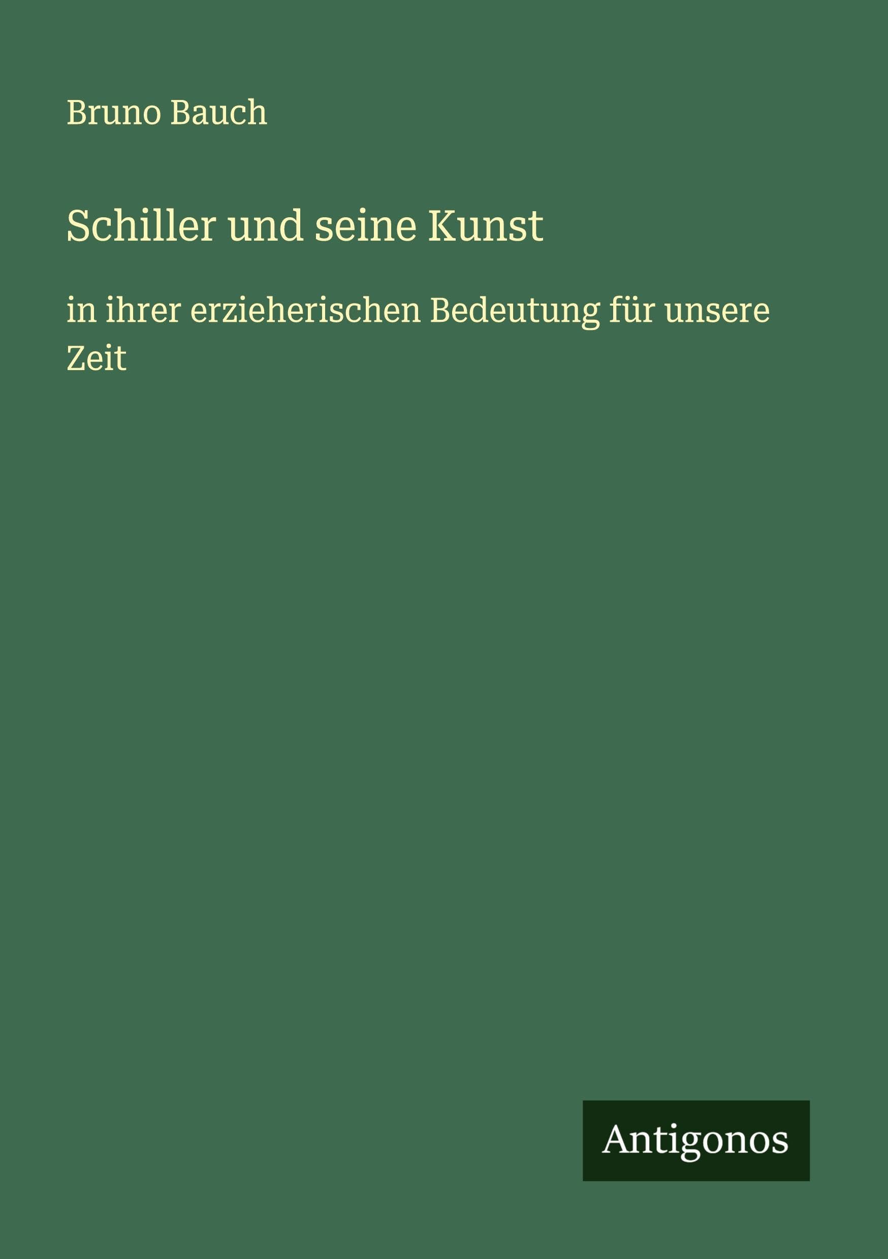 Schiller und seine Kunst: in ihrer erzieherischen Bedeutung für unsere Zeit Classics