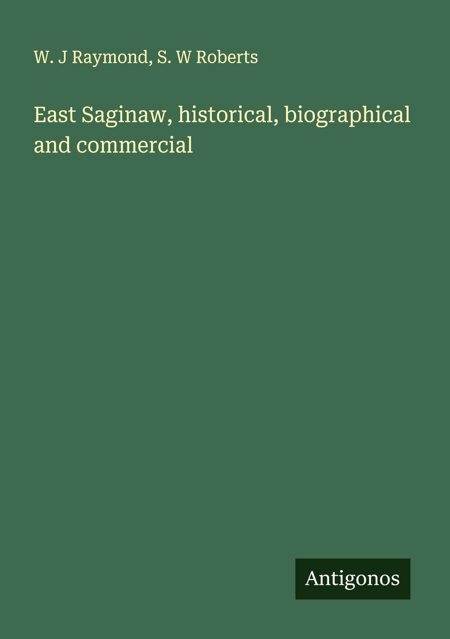 East Saginaw, historical, biographical and commercial Classics