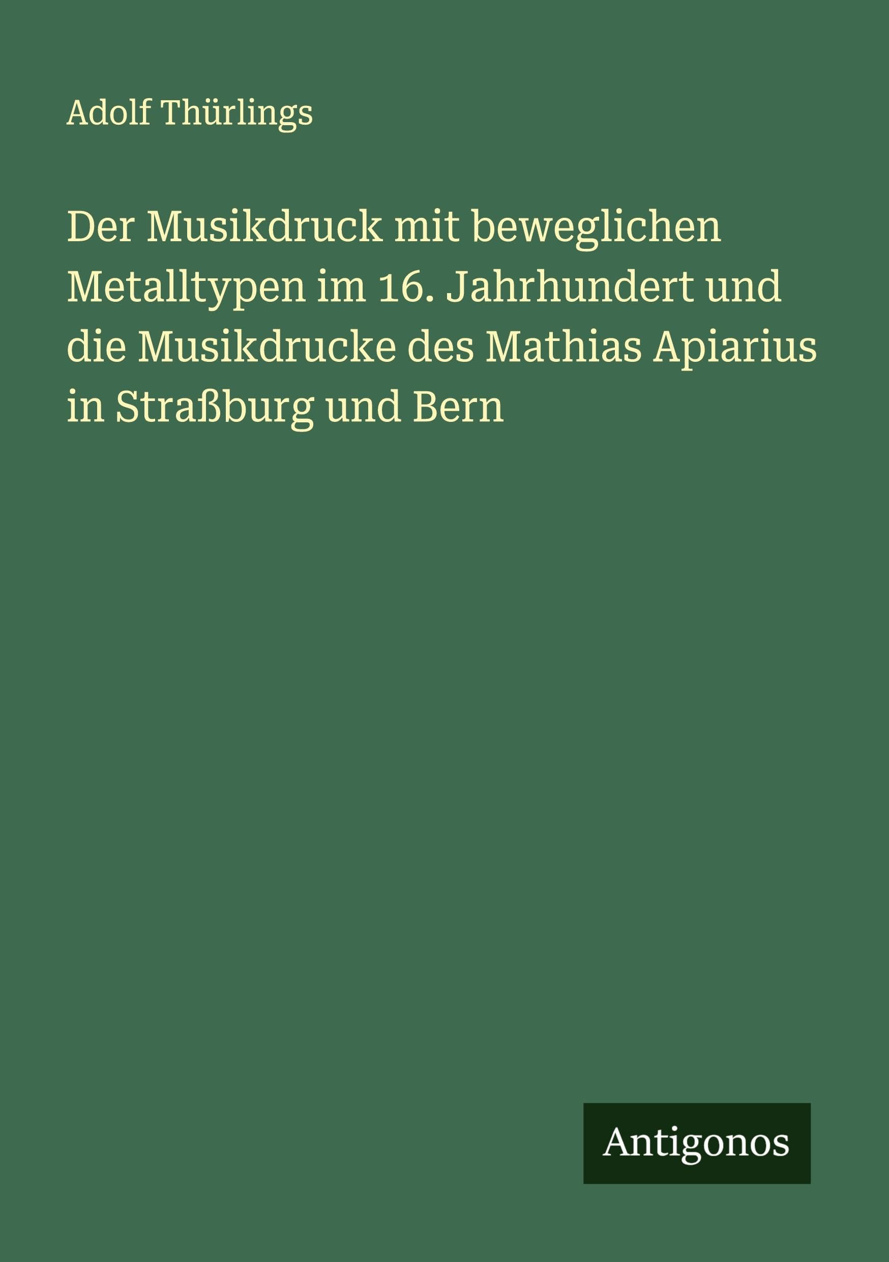 Der Musikdruck mit beweglichen Metalltypen im 16. Jahrhundert und die Musikdrucke des Mathias Apiarius in Straßburg und Bern Classics