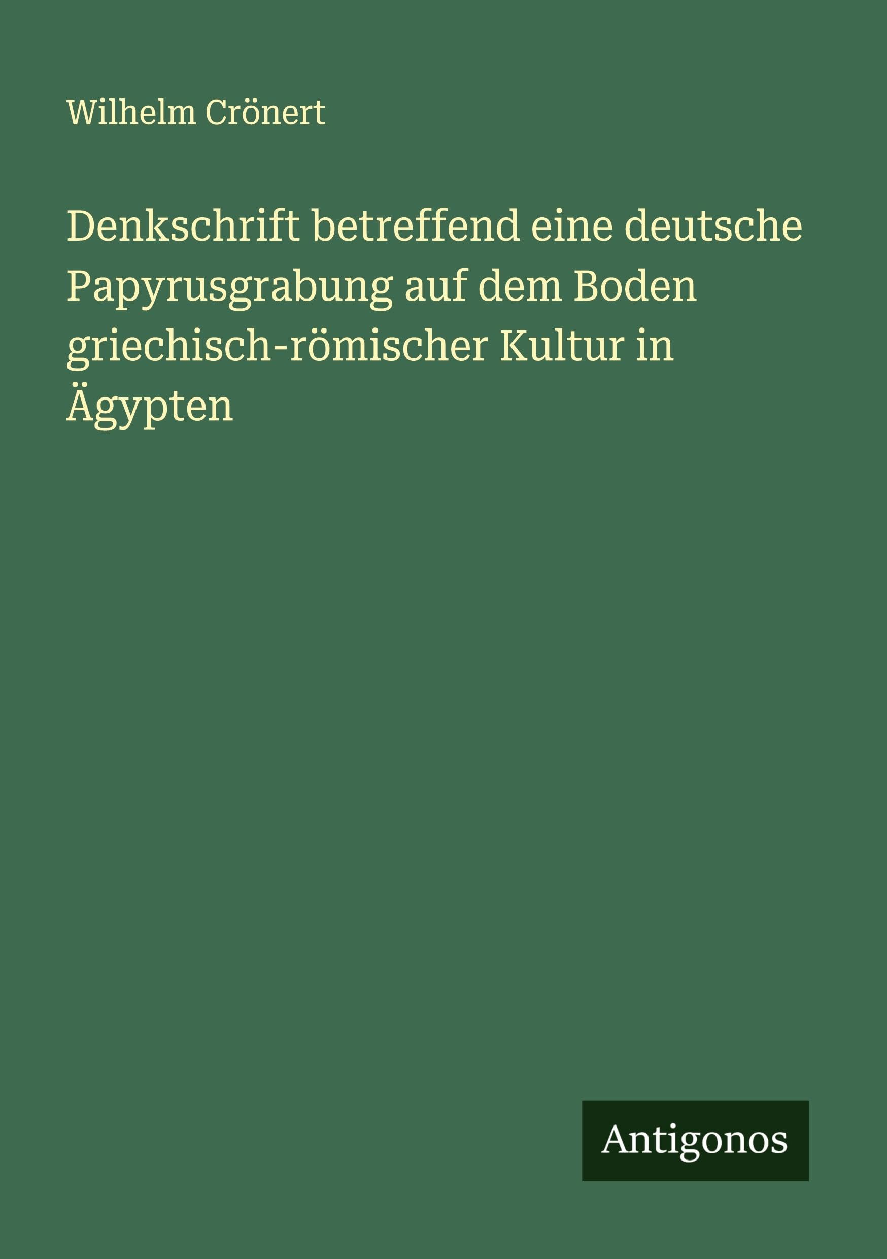 Denkschrift betreffend eine deutsche Papyrusgrabung auf dem Boden griechisch-römischer Kultur in Ägypten Classics