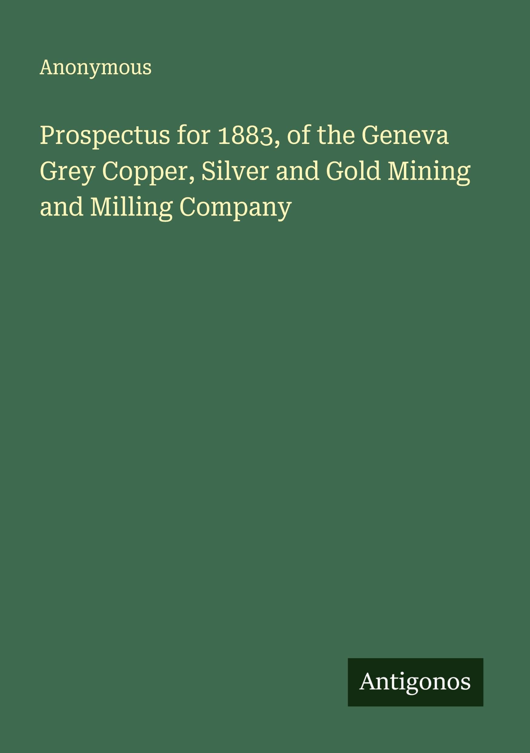 Prospectus for 1883, of the Geneva Grey Copper, Silver and Gold Mining and Milling Company Classics