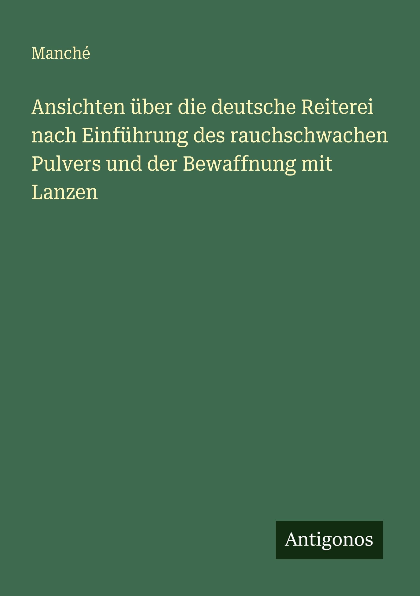Ansichten über die deutsche Reiterei nach Einführung des rauchschwachen Pulvers und der Bewaffnung mit Lanzen Classics