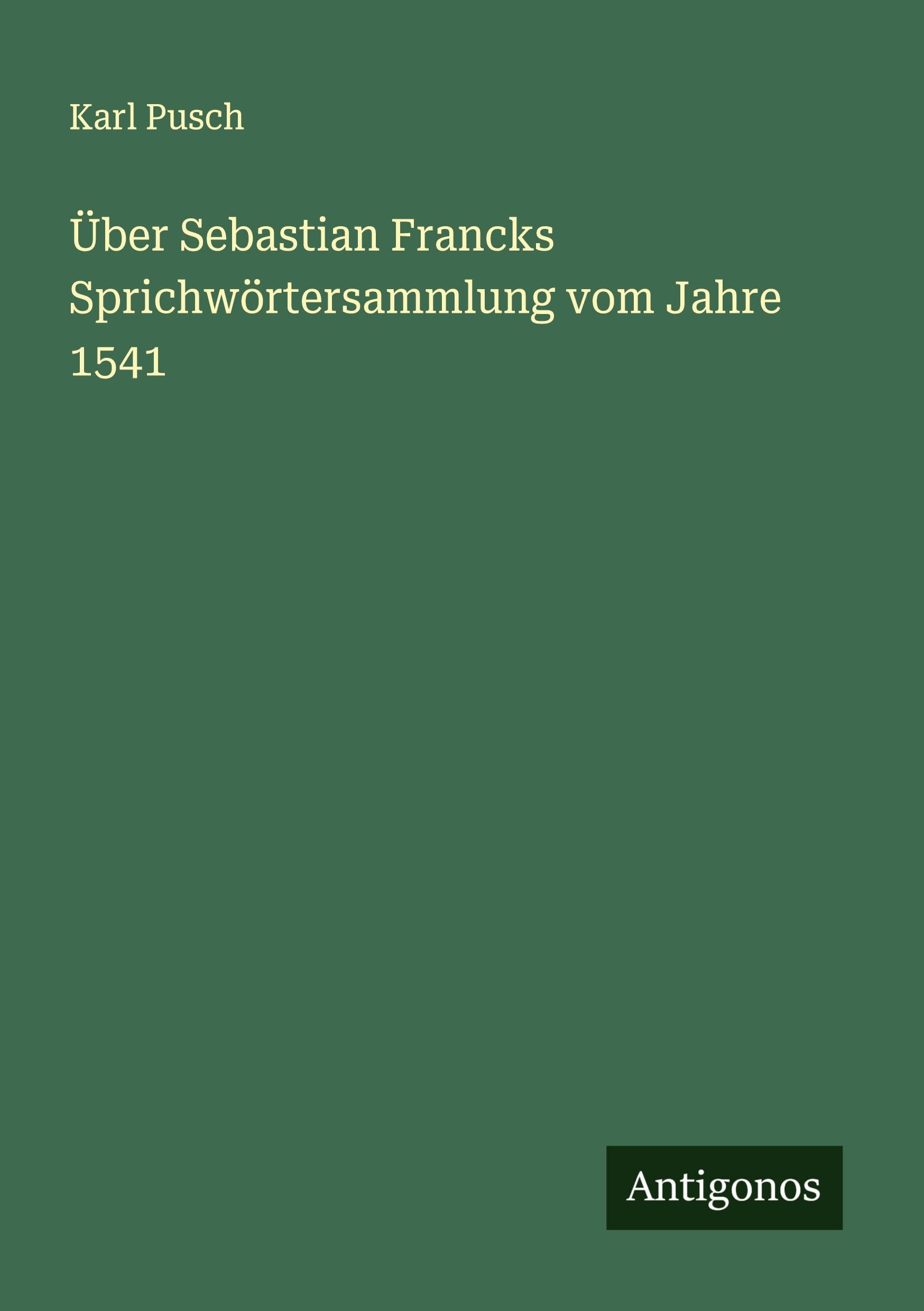 Über Sebastian Francks Sprichwörtersammlung vom Jahre 1541 Classics