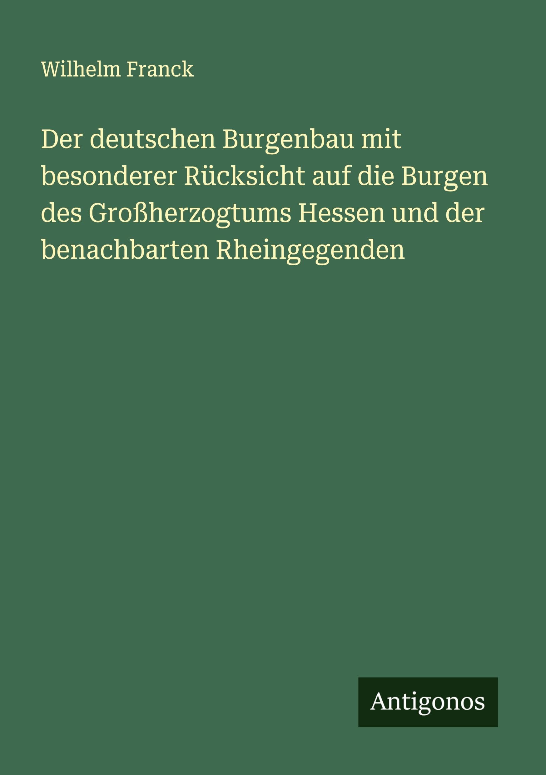 Der deutschen Burgenbau mit besonderer Rücksicht auf die Burgen des Großherzogtums Hessen und der benachbarten Rheingegenden Classics