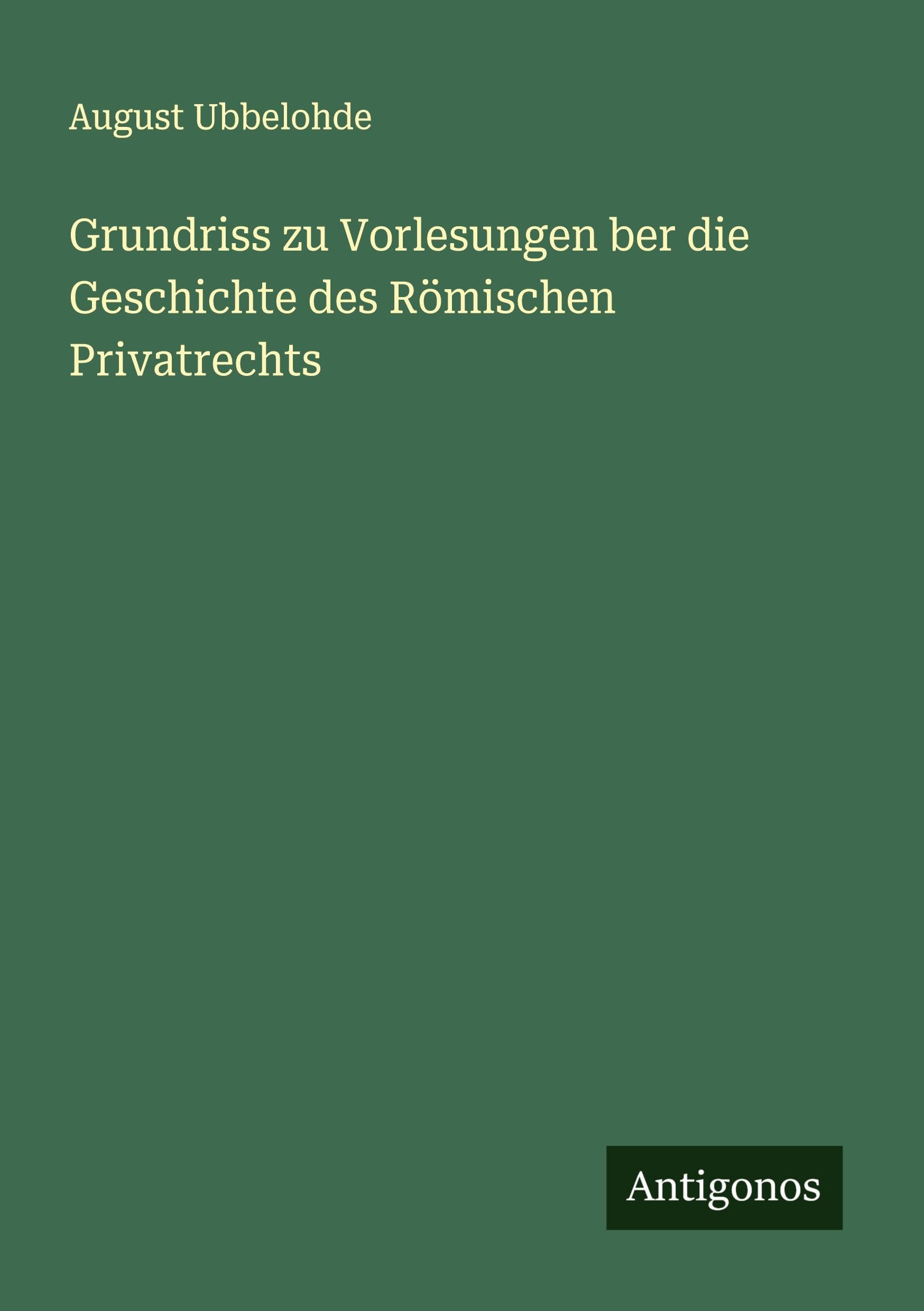Grundriss zu Vorlesungen ber die Geschichte des Römischen Privatrechts Classics