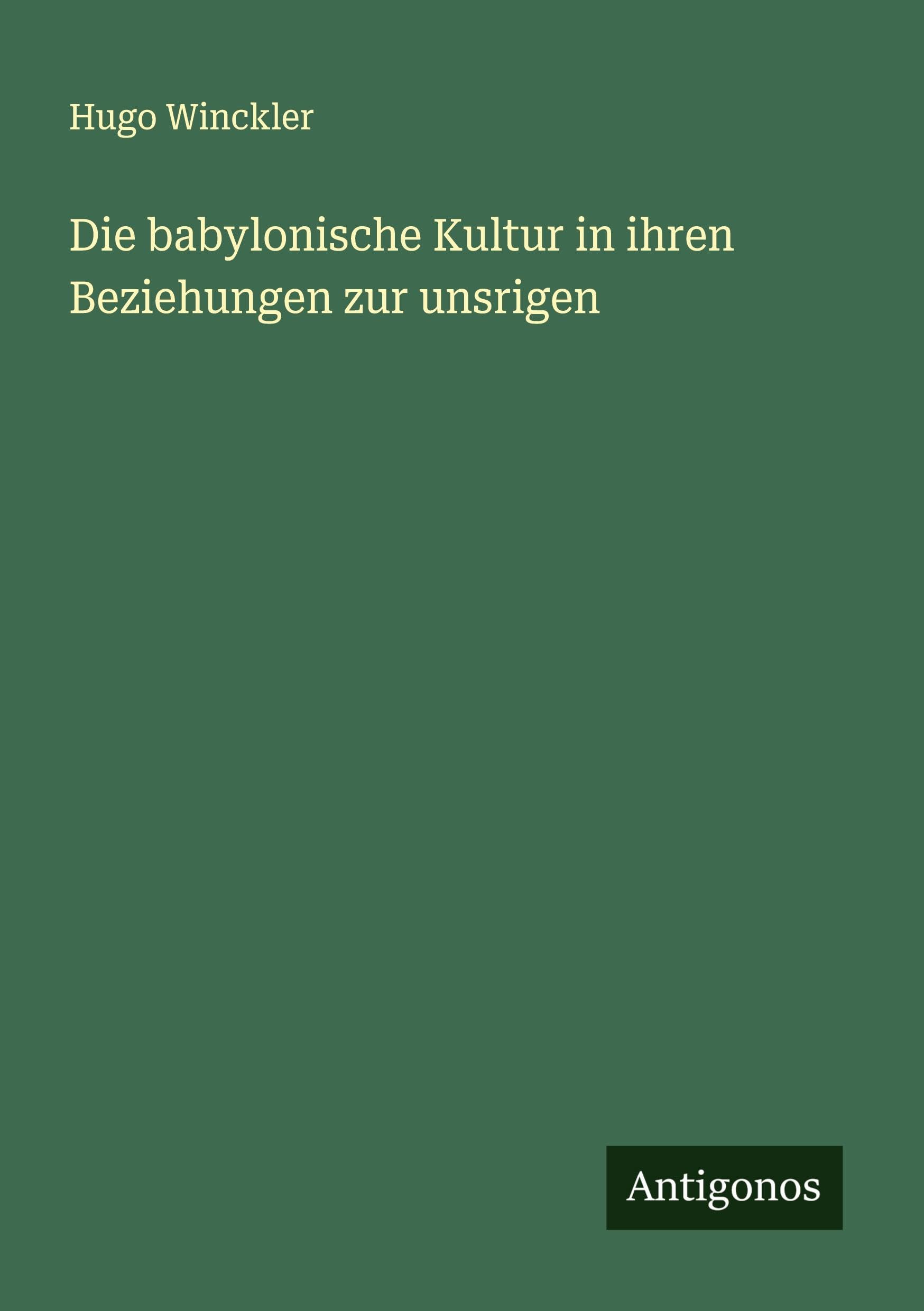 Die babylonische Kultur in ihren Beziehungen zur unsrigen Classics