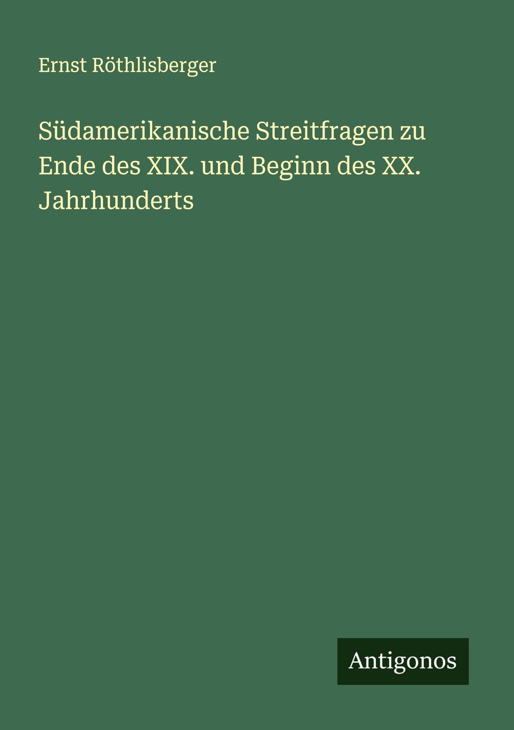 Südamerikanische Streitfragen zu Ende des XIX. und Beginn des XX. Jahrhunderts Classics