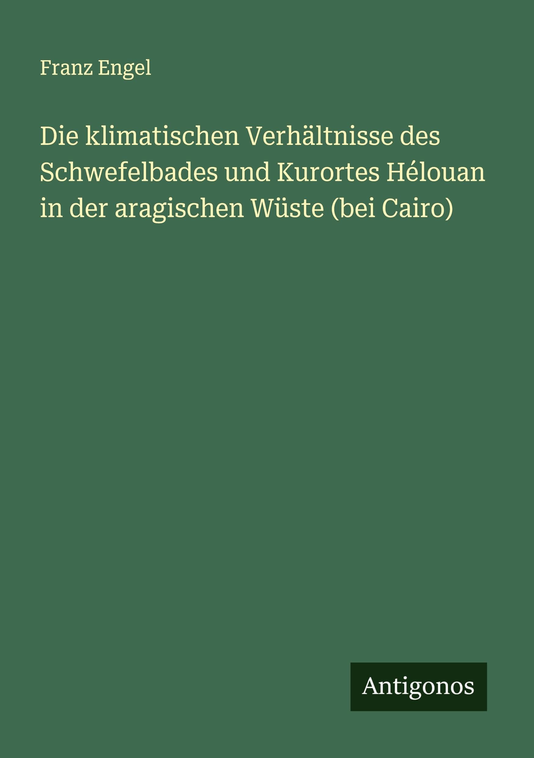 Die klimatischen Verhältnisse des Schwefelbades und Kurortes Hélouan in der aragischen Wüste (bei Cairo) Classics
