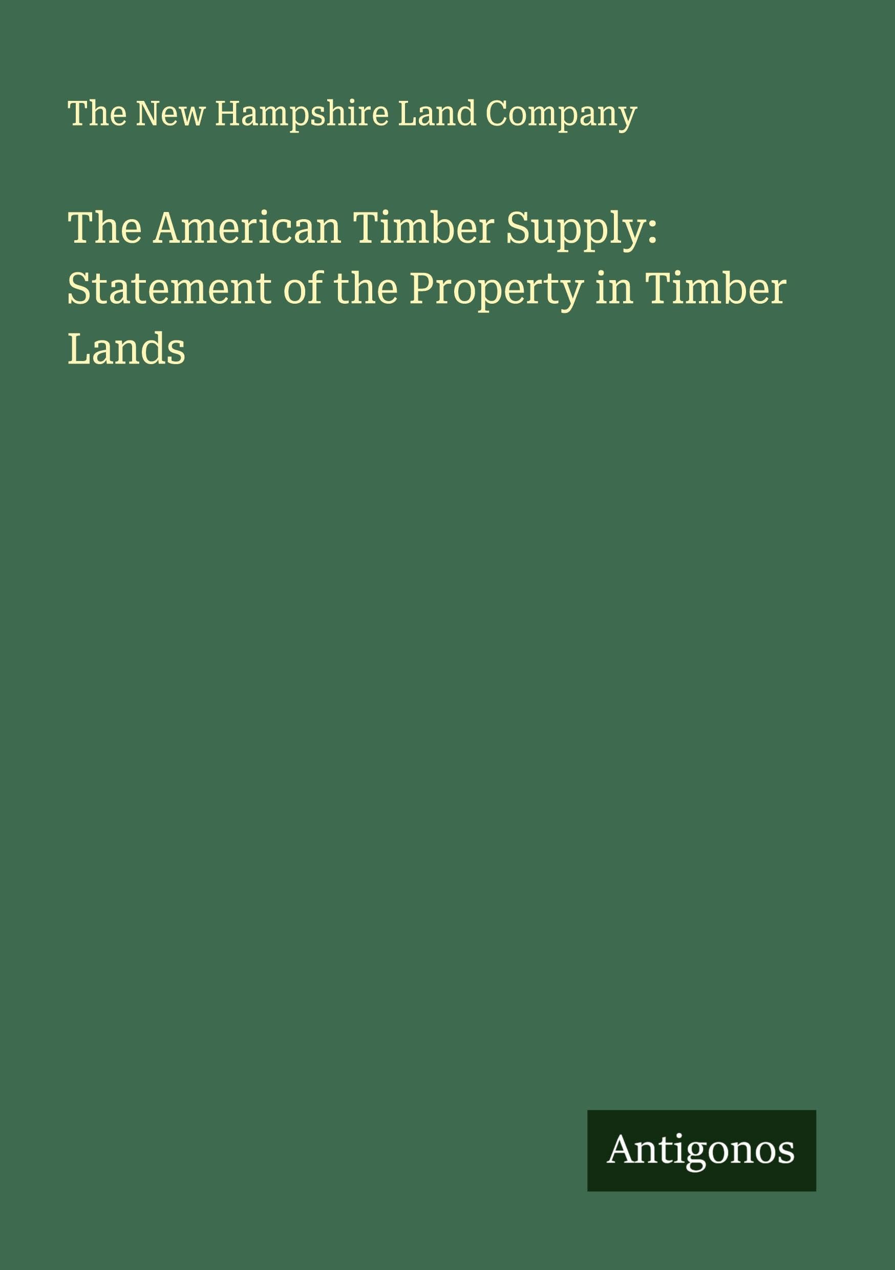 The American Timber Supply: Statement of the Property in Timber Lands Classics