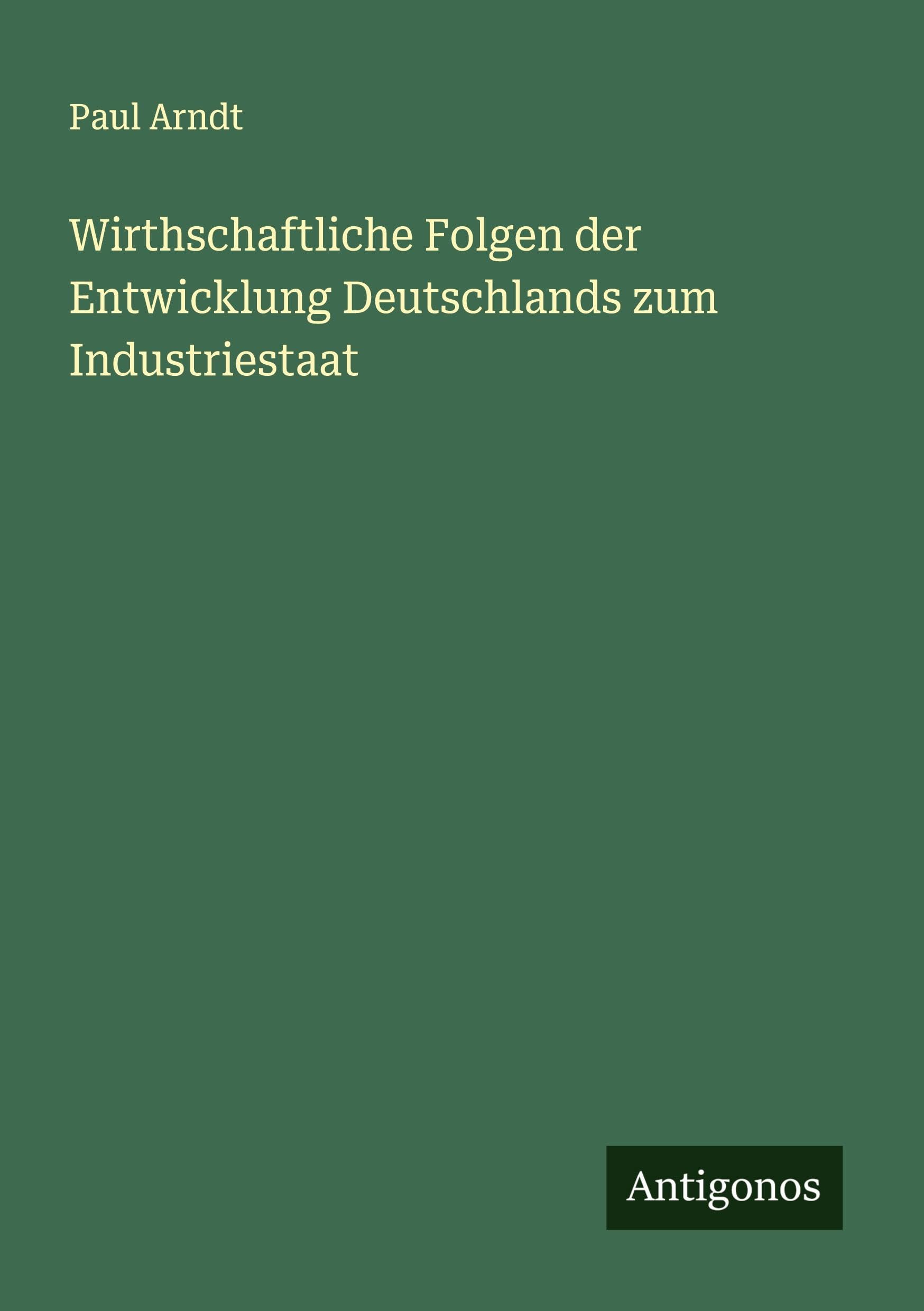 Wirthschaftliche Folgen der Entwicklung Deutschlands zum Industriestaat Classics