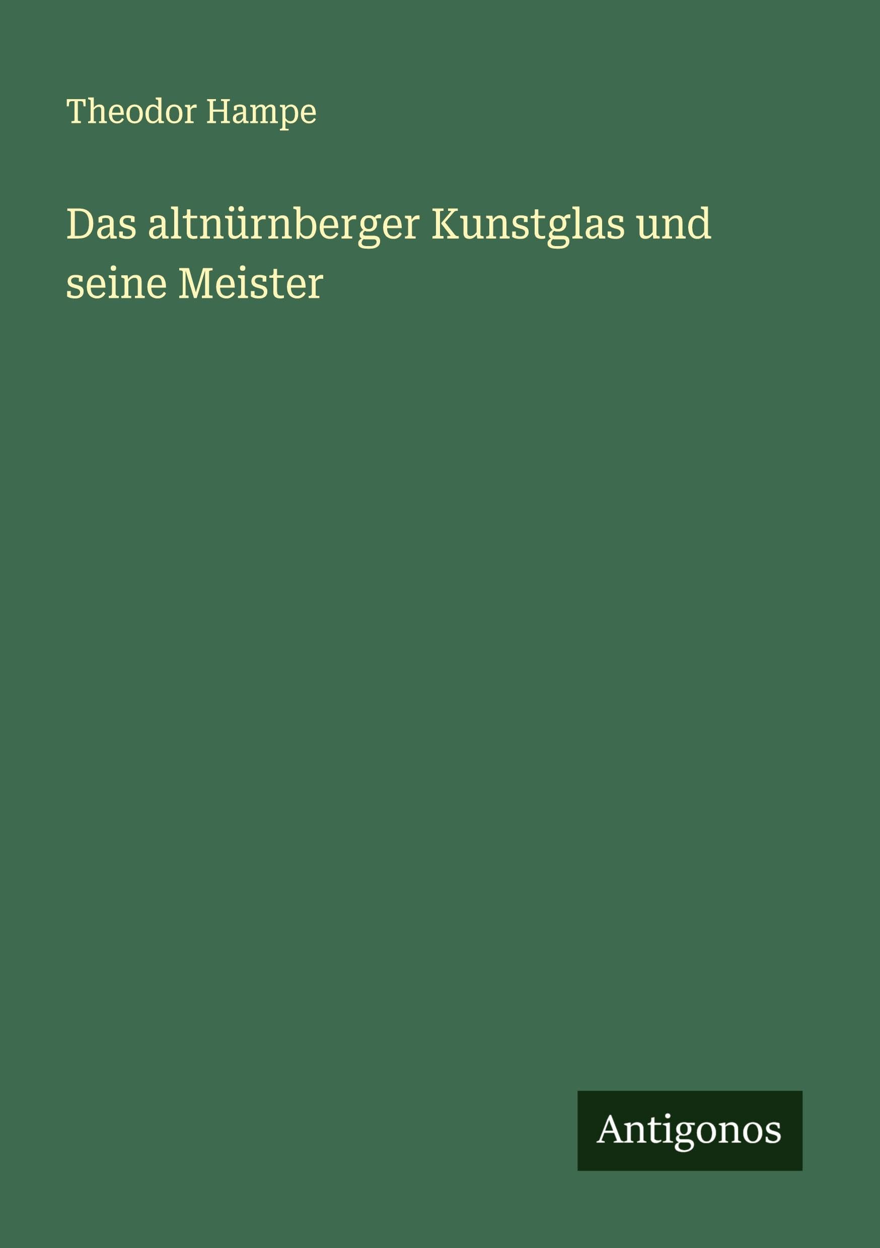 Das altnürnberger Kunstglas und seine Meister Classics