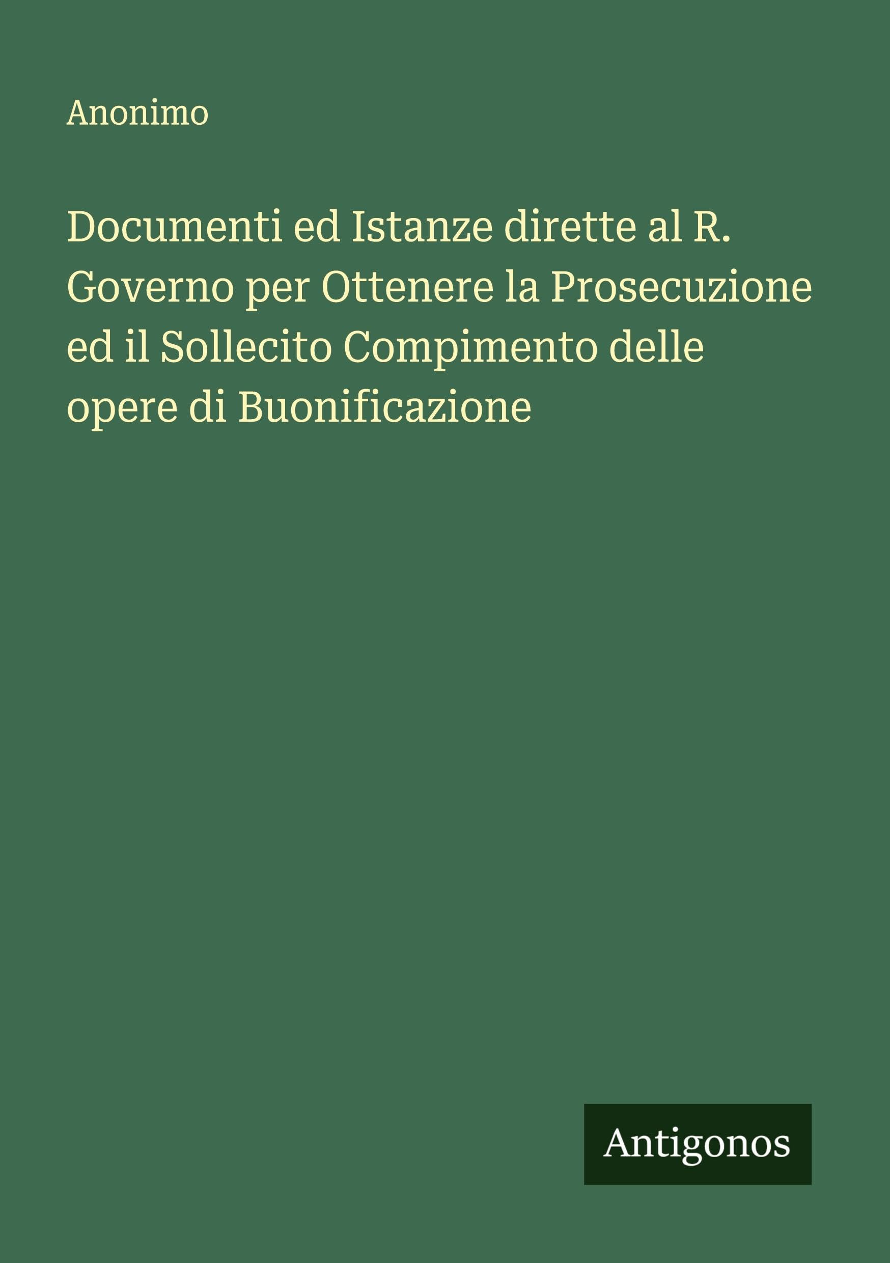 Documenti ed Istanze dirette al R. Governo per Ottenere la Prosecuzione ed il Sollecito Compimento delle opere di Buonificazione Classics