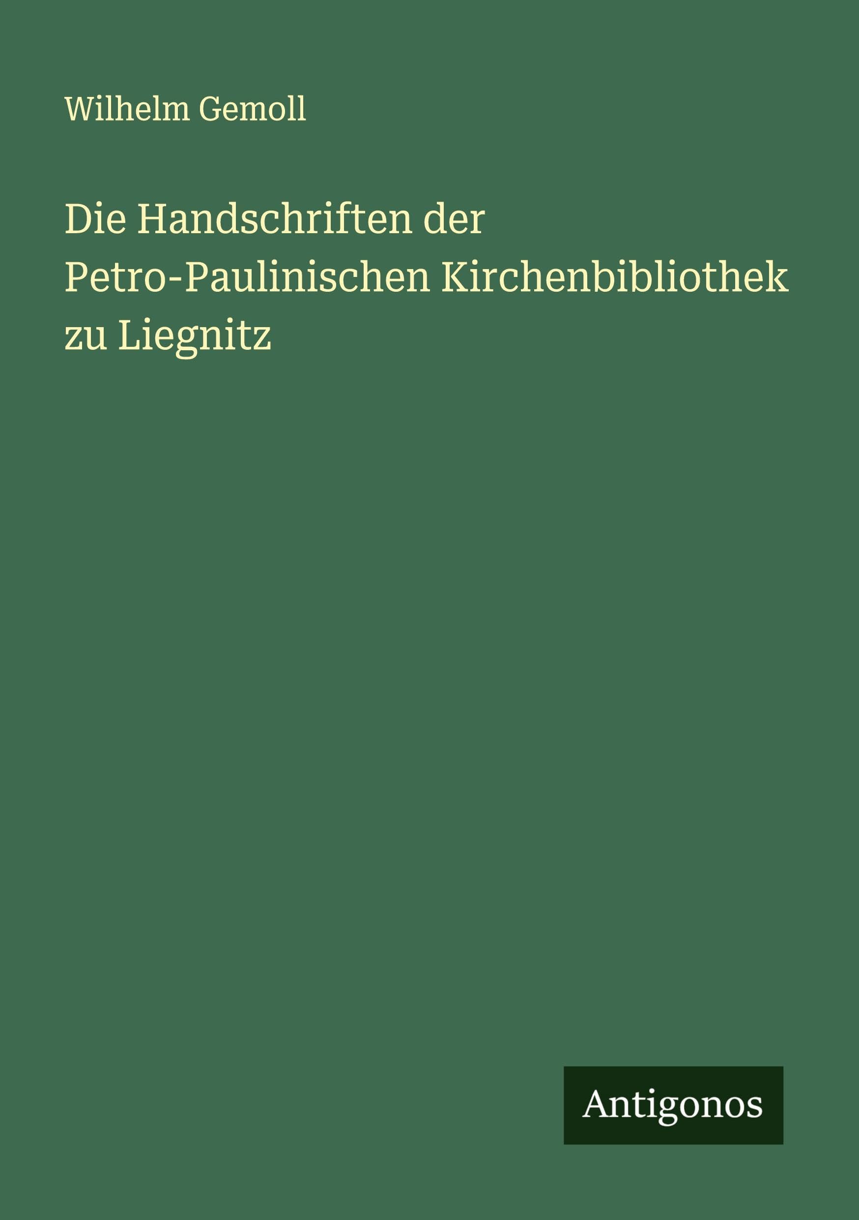 Die Handschriften der Petro-Paulinischen Kirchenbibliothek zu Liegnitz Classics